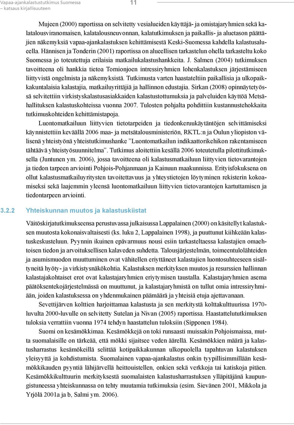 Hännisen ja Tonderin (2001) raportissa on alueellisen tarkastelun ohella tarkasteltu koko Suomessa jo toteutettuja erilaisia matkailukalastushankkeita. J.