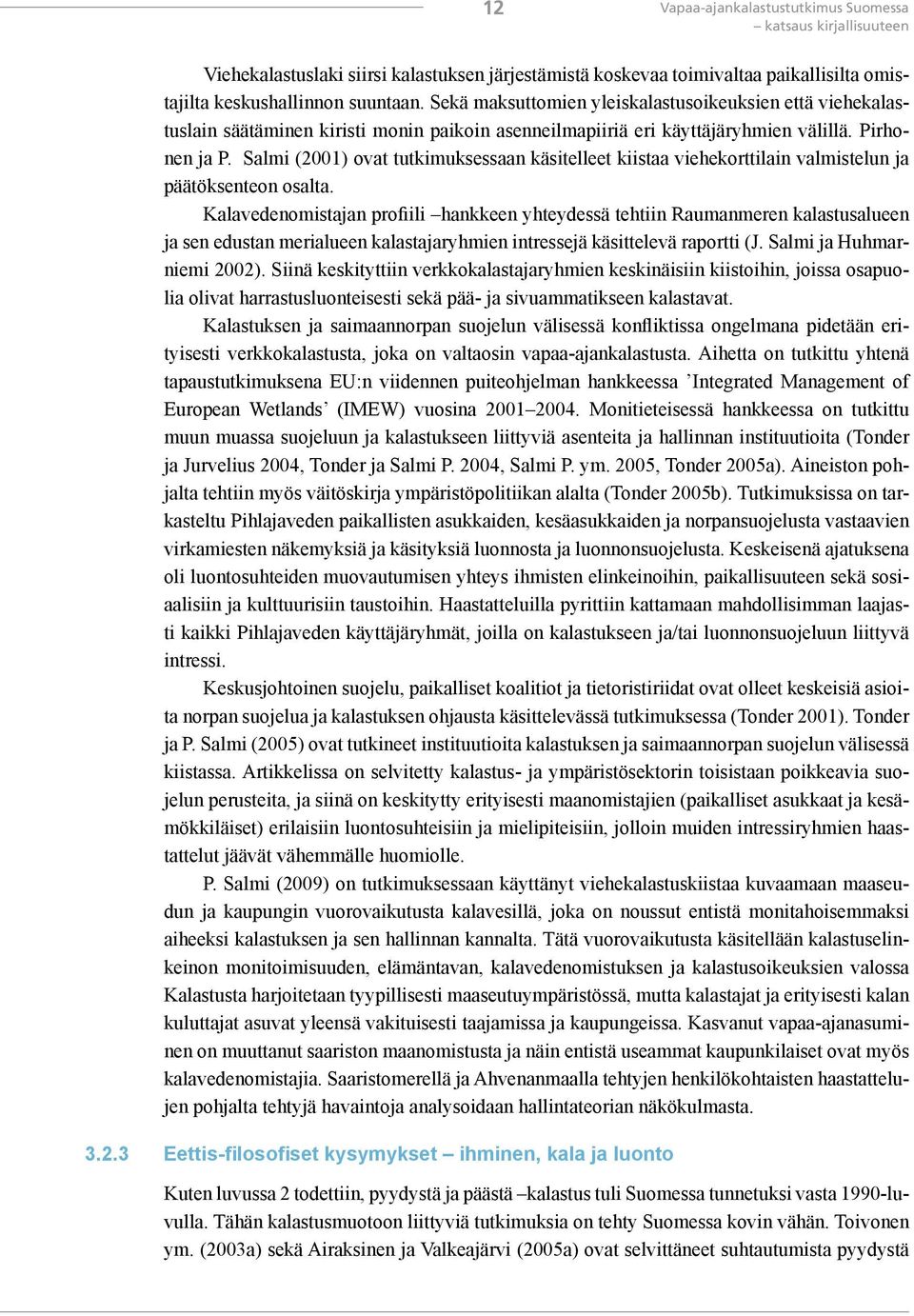 Salmi (2001) ovat tutkimuksessaan käsitelleet kiistaa viehekorttilain valmistelun ja päätöksenteon osalta.