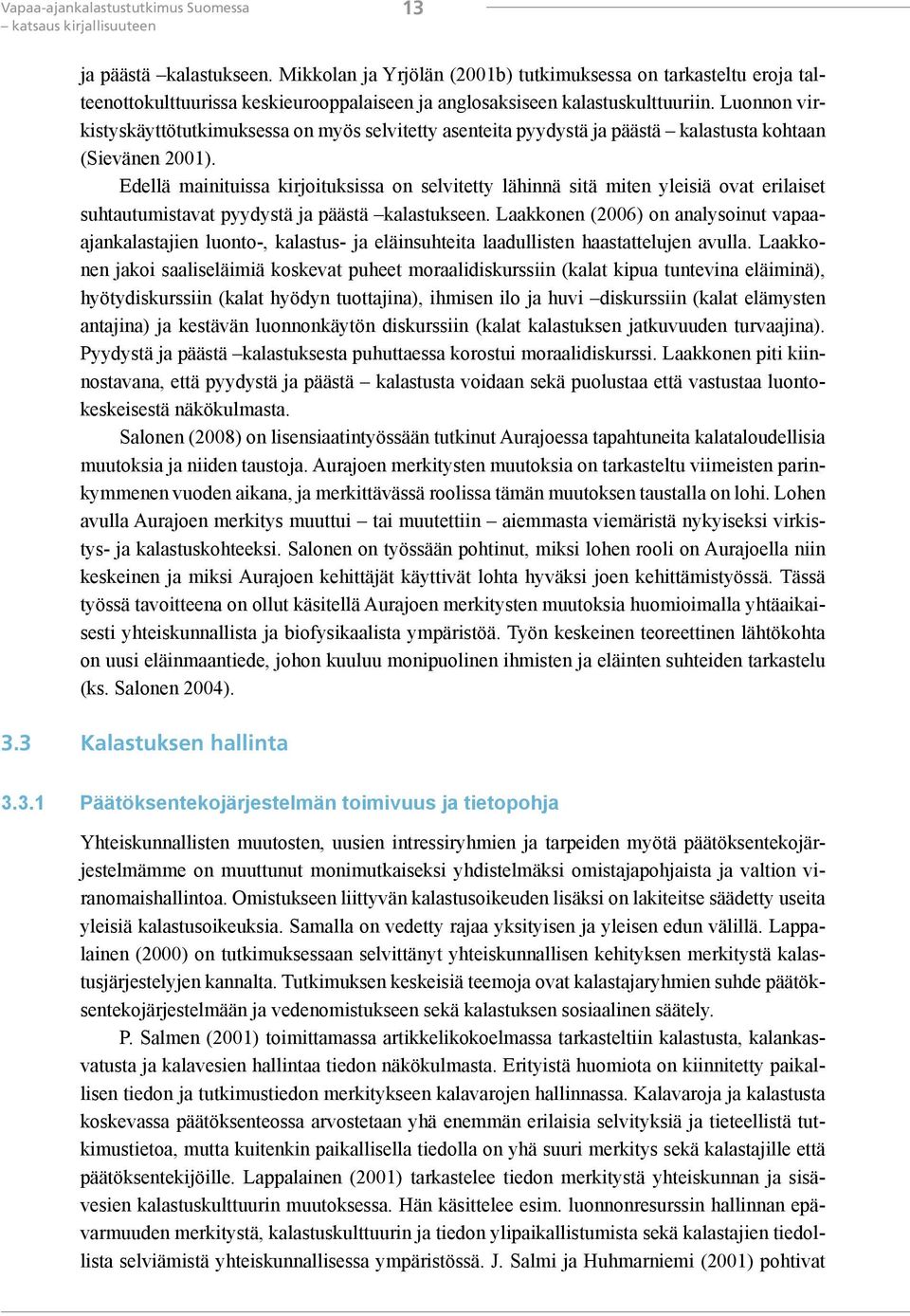 Luonnon virkistyskäyttötutkimuksessa on myös selvitetty asenteita pyydystä ja päästä kalastusta kohtaan (Sievänen 2001).