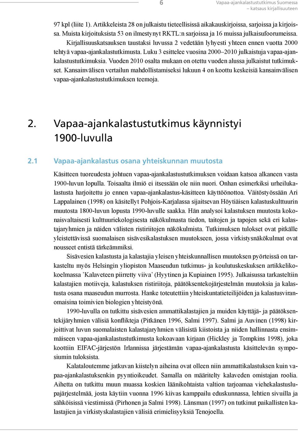 Kirjallisuuskatsauksen taustaksi luvussa 2 vedetään lyhyesti yhteen ennen vuotta 2000 tehtyä vapaa-ajankalastutkimusta. Luku 3 esittelee vuosina 2000 2010 julkaistuja vapaa-ajankalastustutkimuksia.