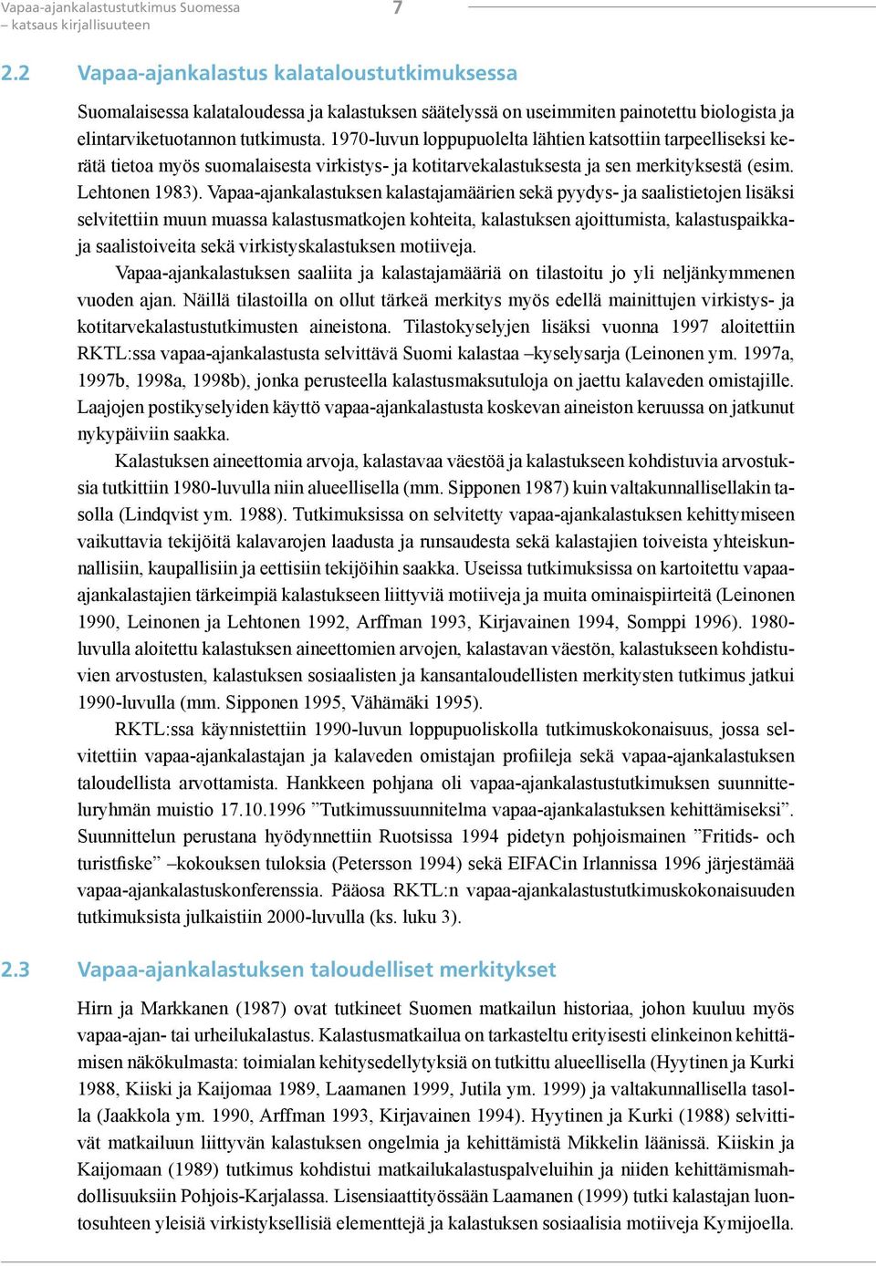 1970-luvun loppupuolelta lähtien katsottiin tarpeelliseksi kerätä tietoa myös suomalaisesta virkistys- ja kotitarvekalastuksesta ja sen merkityksestä (esim. Lehtonen 1983).