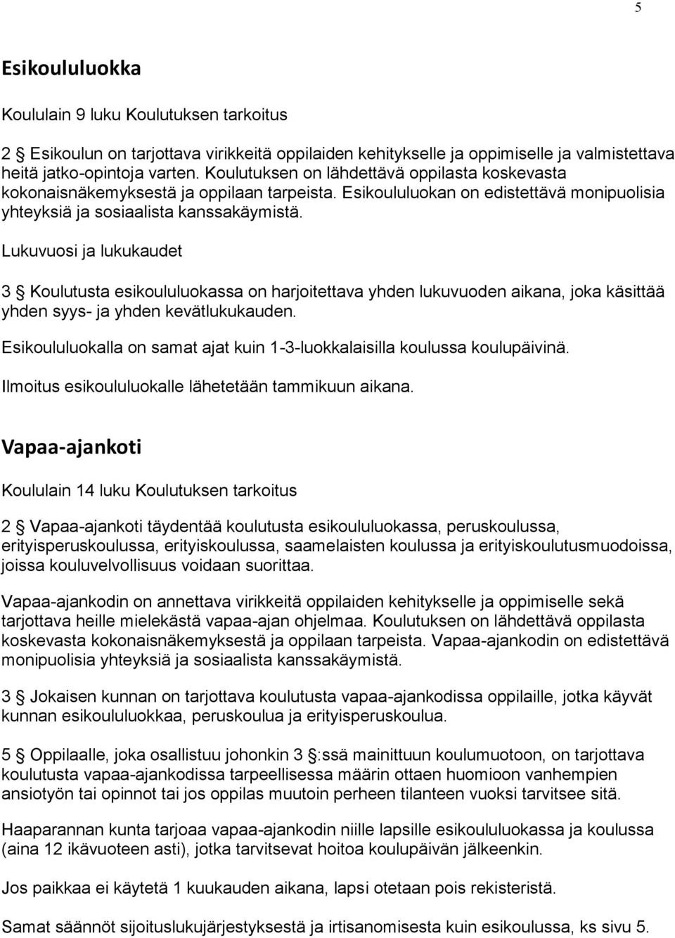 Lukuvuosi ja lukukaudet 3 Koulutusta esikoululuokassa on harjoitettava yhden lukuvuoden aikana, joka käsittää yhden syys- ja yhden kevätlukukauden.