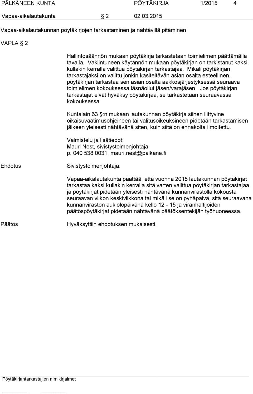 Vakiintuneen käytännön mukaan pöytäkirjan on tarkistanut kaksi kullakin kerralla valittua pöytäkirjan tarkastajaa.