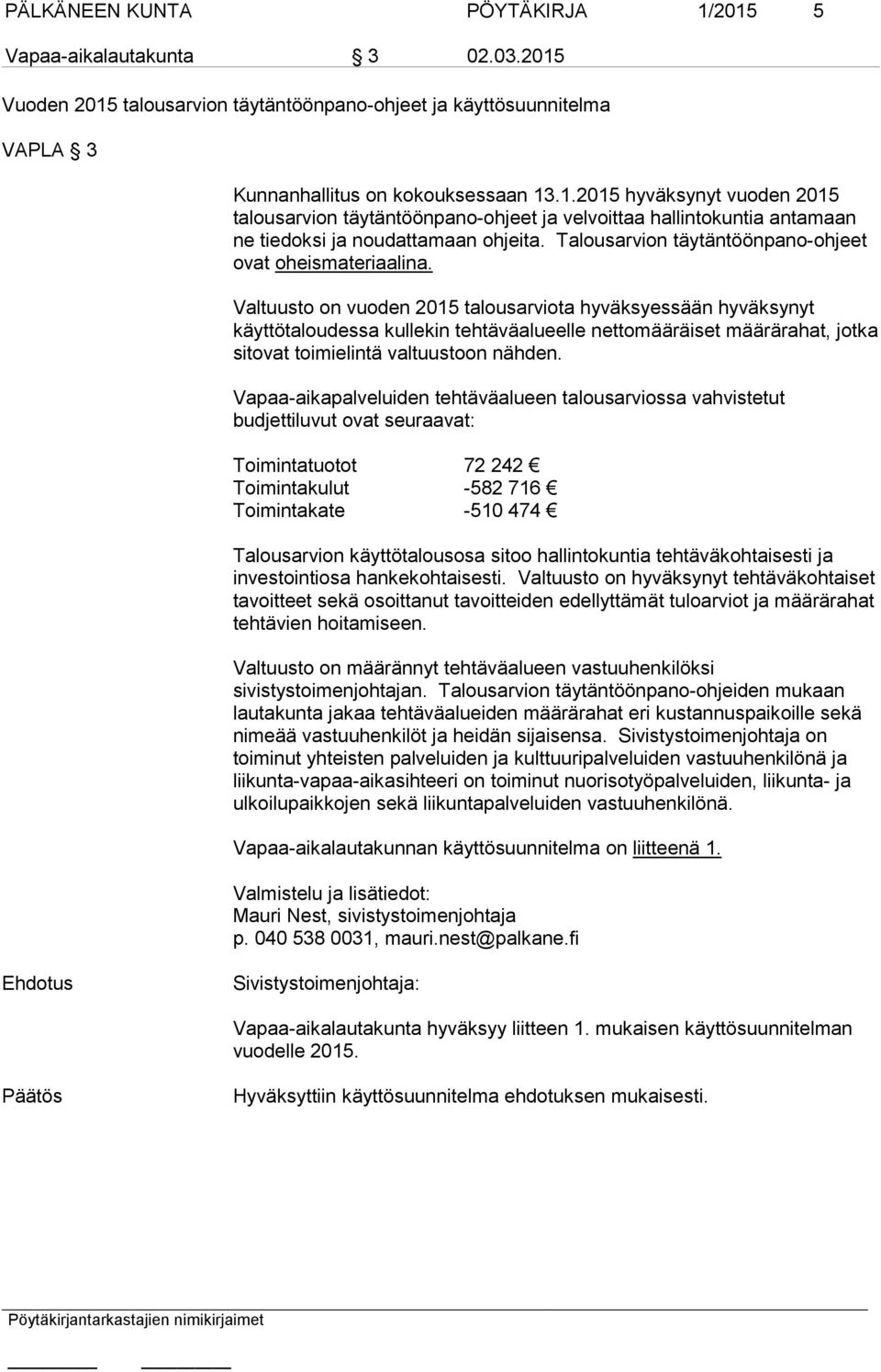 Valtuusto on vuoden 2015 talousarviota hyväksyessään hyväksynyt käyttötaloudessa kullekin tehtäväalueelle nettomääräiset määrärahat, jotka sitovat toimielintä valtuustoon nähden.