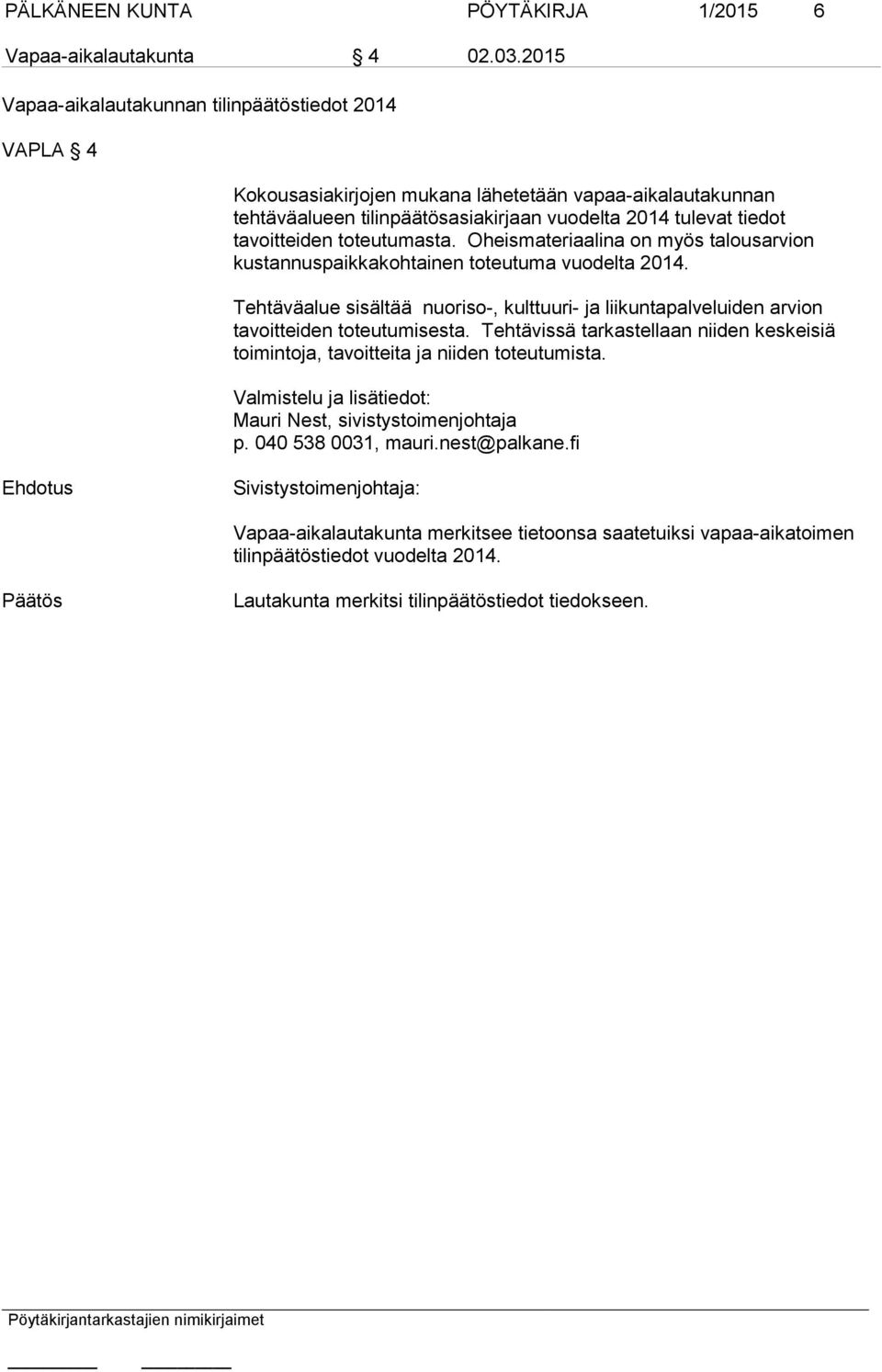 toteutumasta. Oheismateriaalina on myös talousarvion kustannuspaikkakohtainen toteutuma vuodelta 2014.