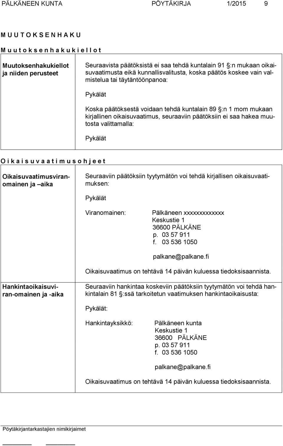 seuraa viin päätöksiin ei saa hakea muutosta valitta malla: O i k a i s u v a a t i m u s o h j e e t Oikaisuvaatimusviranomainen ja aika Viranomainen: Pälkäneen xxxxxxxxxxxxx Keskustie 1 36600