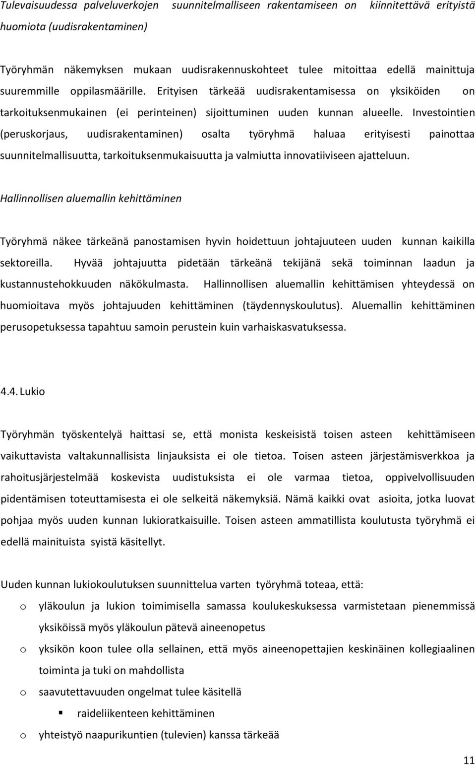 Investointien (peruskorjaus, uudisrakentaminen) osalta työryhmä haluaa erityisesti painottaa suunnitelmallisuutta, tarkoituksenmukaisuutta ja valmiutta innovatiiviseen ajatteluun.