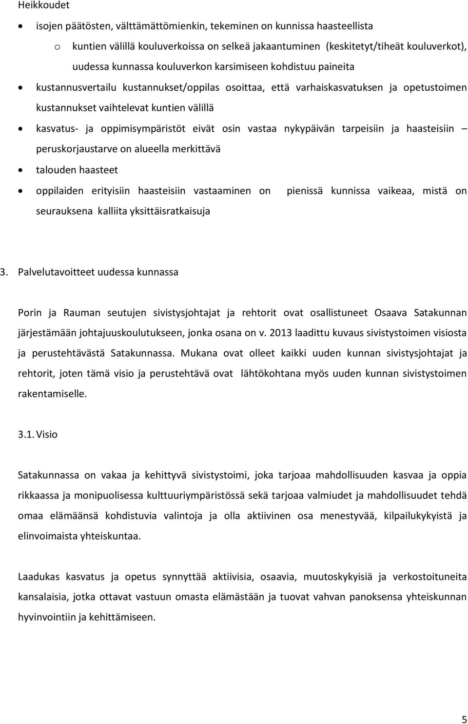 oppimisympäristöt eivät osin vastaa nykypäivän tarpeisiin ja haasteisiin peruskorjaustarve on alueella merkittävä talouden haasteet oppilaiden erityisiin haasteisiin vastaaminen on pienissä kunnissa