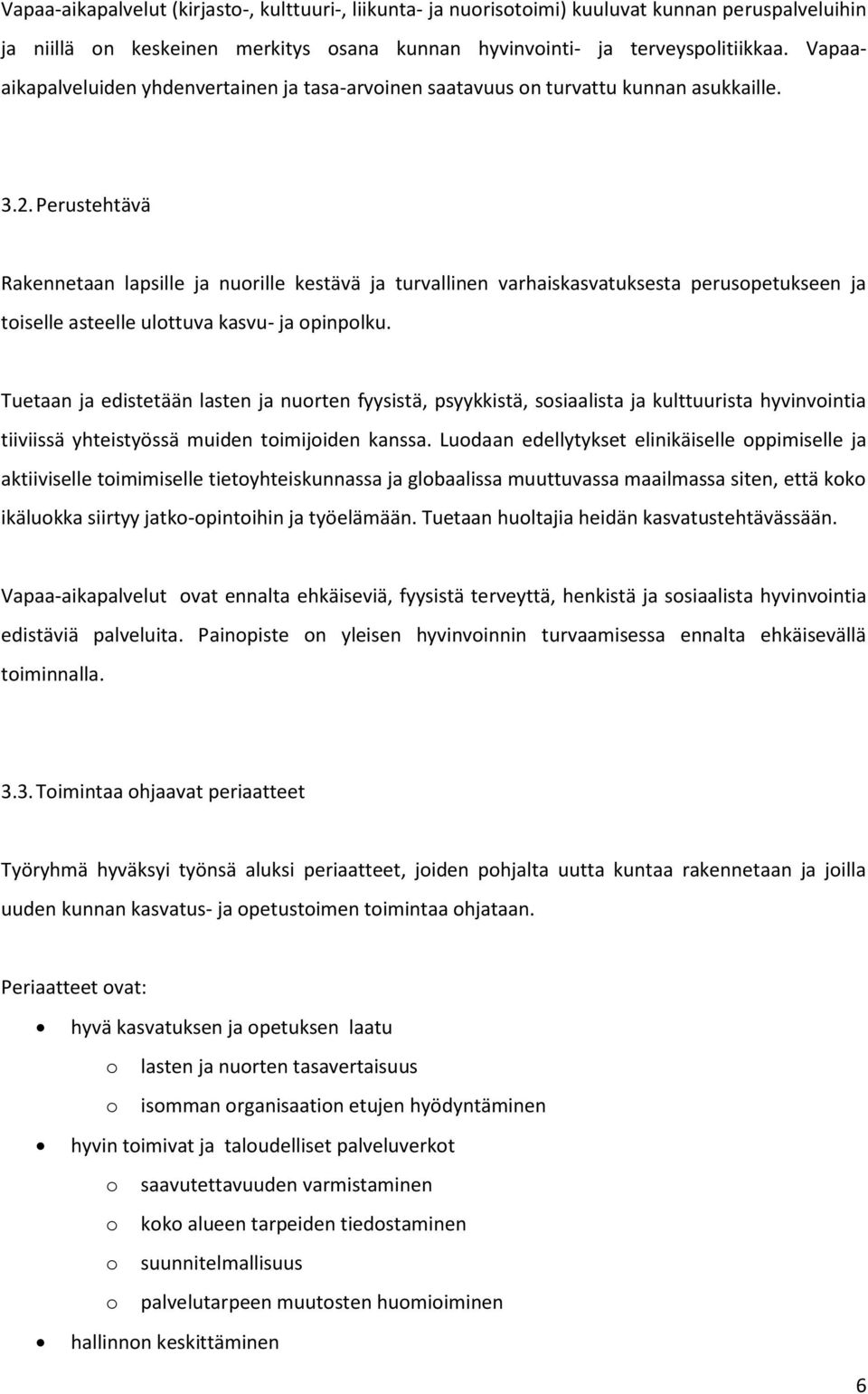 Perustehtävä Rakennetaan lapsille ja nuorille kestävä ja turvallinen varhaiskasvatuksesta perusopetukseen ja toiselle asteelle ulottuva kasvu- ja opinpolku.