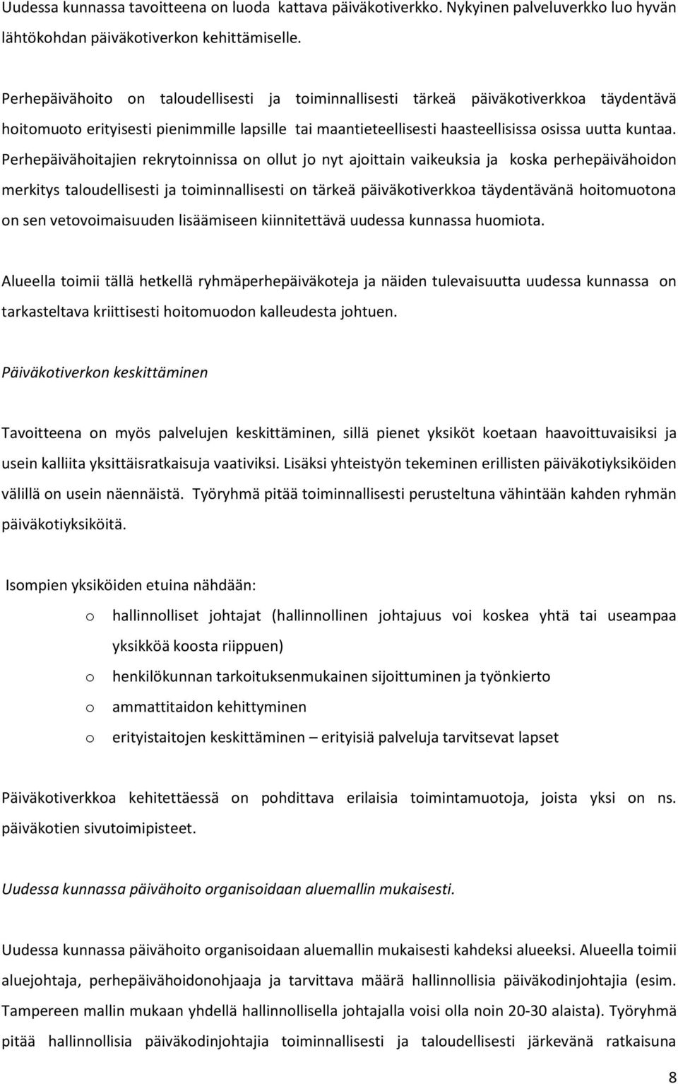 Perhepäivähoitajien rekrytoinnissa on ollut jo nyt ajoittain vaikeuksia ja koska perhepäivähoidon merkitys taloudellisesti ja toiminnallisesti on tärkeä päiväkotiverkkoa täydentävänä hoitomuotona on