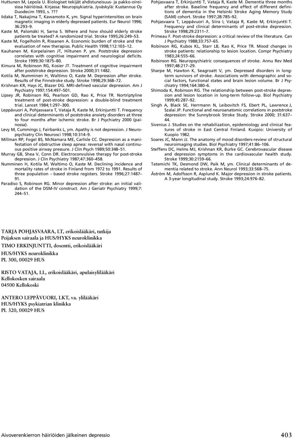 A randomized trial. Stroke 1995;26:249 53. Kaste M, Fogelholm R, Rissanen A. Economic burden of stroke and the evaluation of new therapias. Public Health 1998;112:103 12.