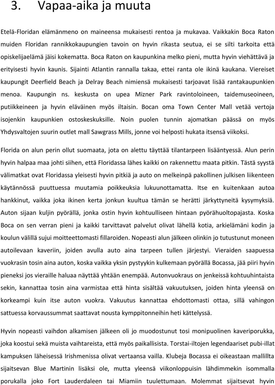 Boca Raton on kaupunkina melko pieni, mutta hyvin viehättävä ja erityisesti hyvin kaunis. Sijainti Atlantin rannalla takaa, ettei ranta ole ikinä kaukana.