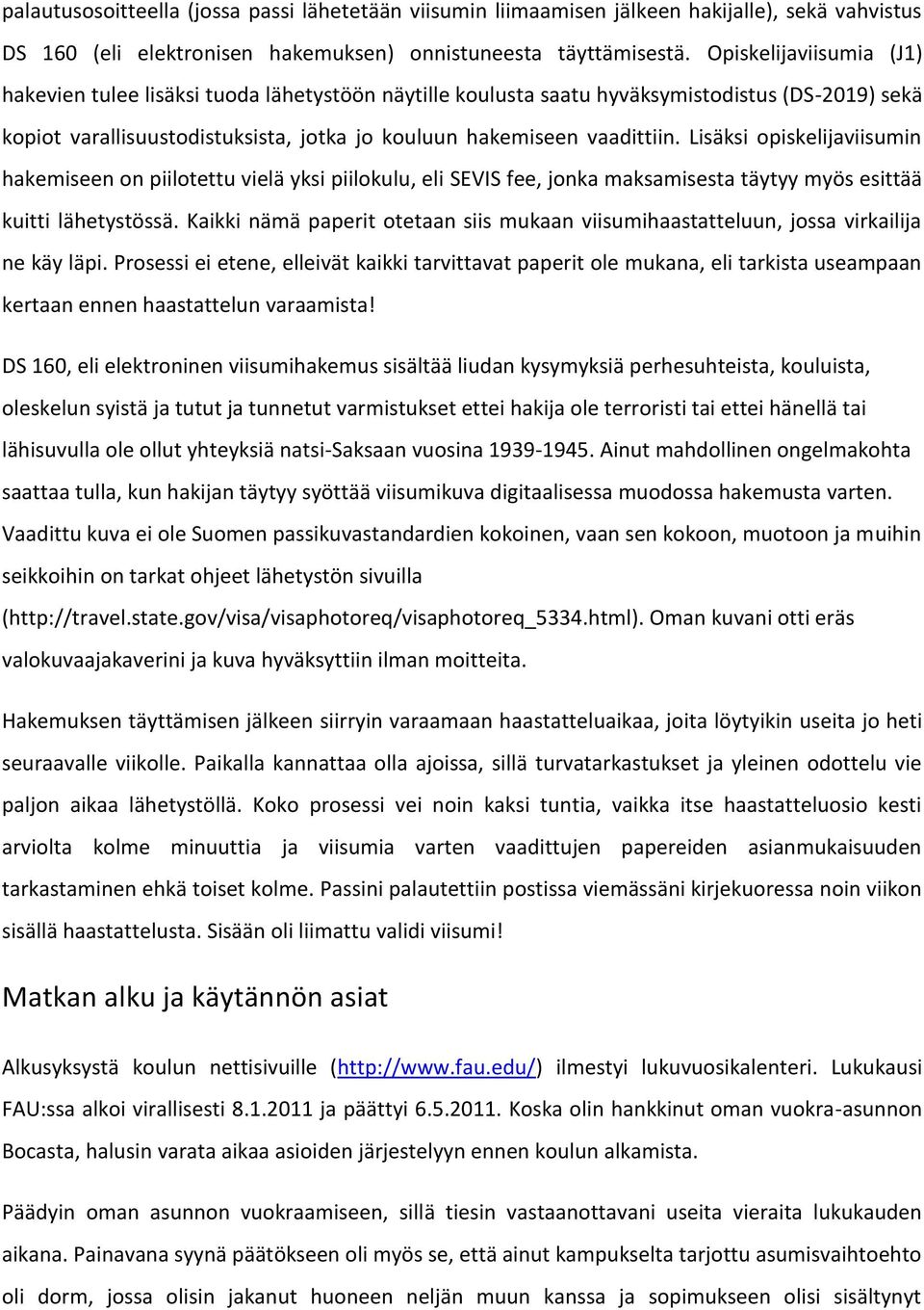 Lisäksi opiskelijaviisumin hakemiseen on piilotettu vielä yksi piilokulu, eli SEVIS fee, jonka maksamisesta täytyy myös esittää kuitti lähetystössä.