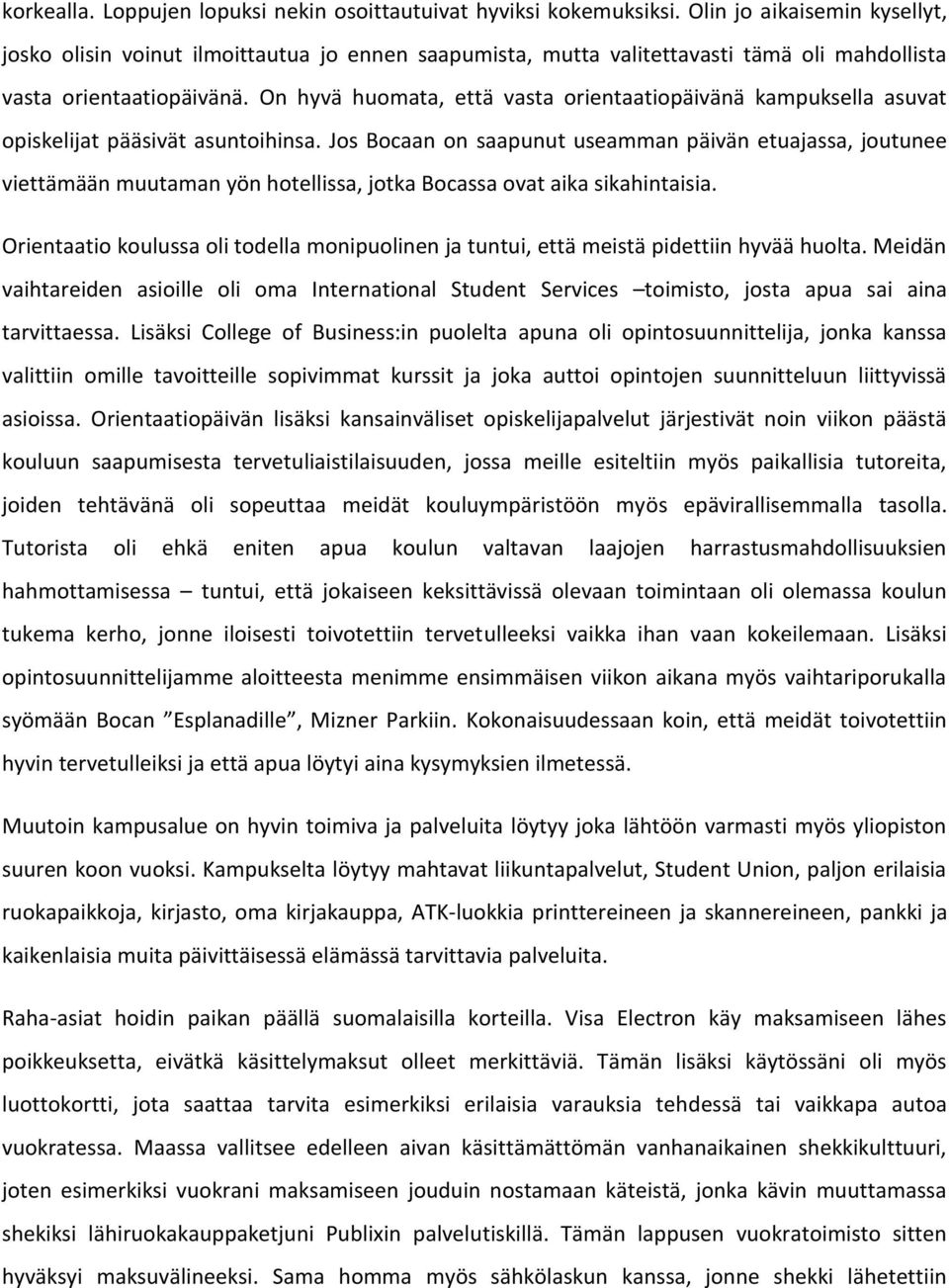 On hyvä huomata, että vasta orientaatiopäivänä kampuksella asuvat opiskelijat pääsivät asuntoihinsa.