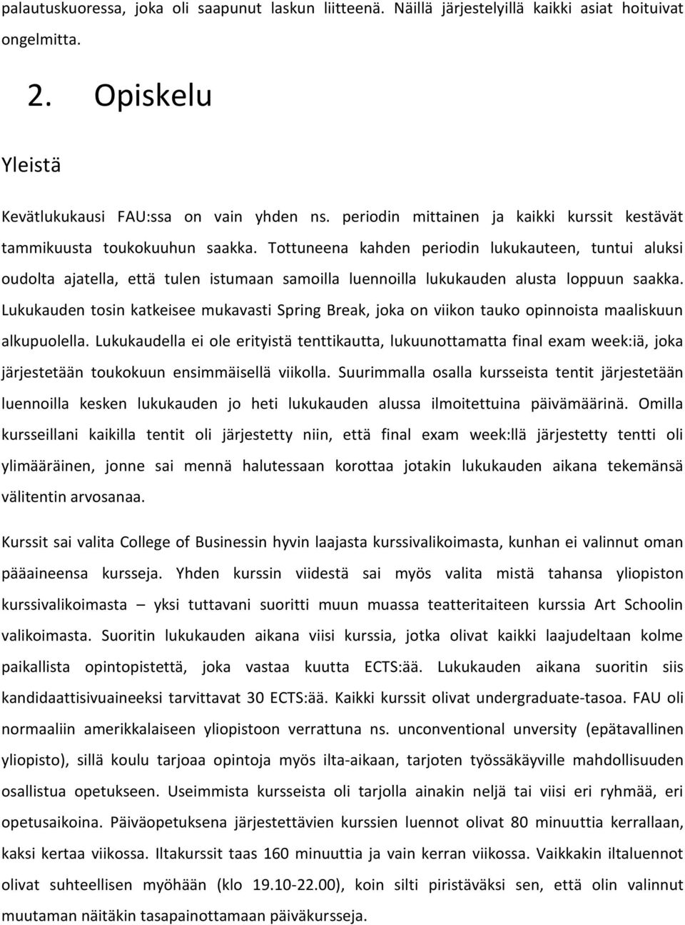 Tottuneena kahden periodin lukukauteen, tuntui aluksi oudolta ajatella, että tulen istumaan samoilla luennoilla lukukauden alusta loppuun saakka.