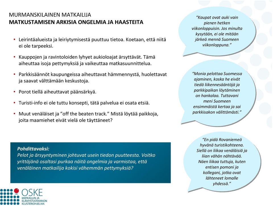 Tämä aiheuttaa isoja pettymyksiä ja vaikeuttaa matkasuunnittelua. Parkkisäännöt kaupungeissa aiheuttavat hämmennystä, huolettavat ja saavat välttämään keskustoja. Porot tiellä aiheuttavat päänsärkyä.