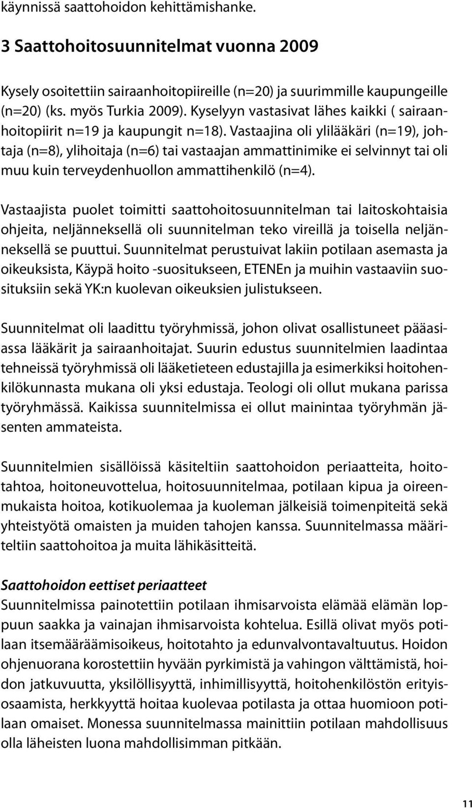 Vastaajina oli ylilääkäri (n=19), johtaja (n=8), ylihoitaja (n=6) tai vastaajan ammattinimike ei selvinnyt tai oli muu kuin terveydenhuollon ammattihenkilö (n=4).