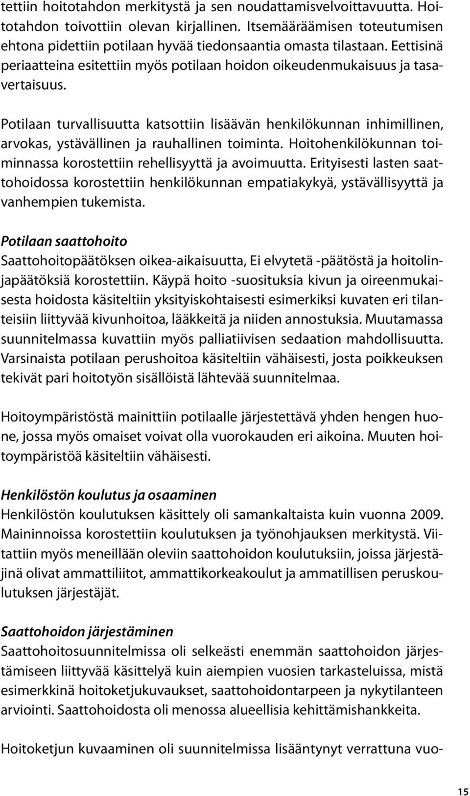 Potilaan turvallisuutta katsottiin lisäävän henkilökunnan inhimillinen, arvokas, ystävällinen ja rauhallinen toiminta. Hoitohenkilökunnan toiminnassa korostettiin rehellisyyttä ja avoimuutta.