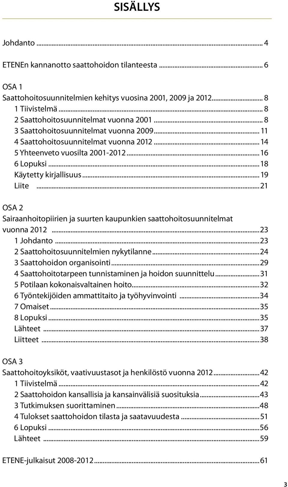 ..21 OSA 2 Sairaanhoitopiirien ja suurten kaupunkien saattohoitosuunnitelmat vuonna 2012...23 1 Johdanto...23 2 Saattohoitosuunnitelmien nykytilanne...24 3 Saattohoidon organisointi.