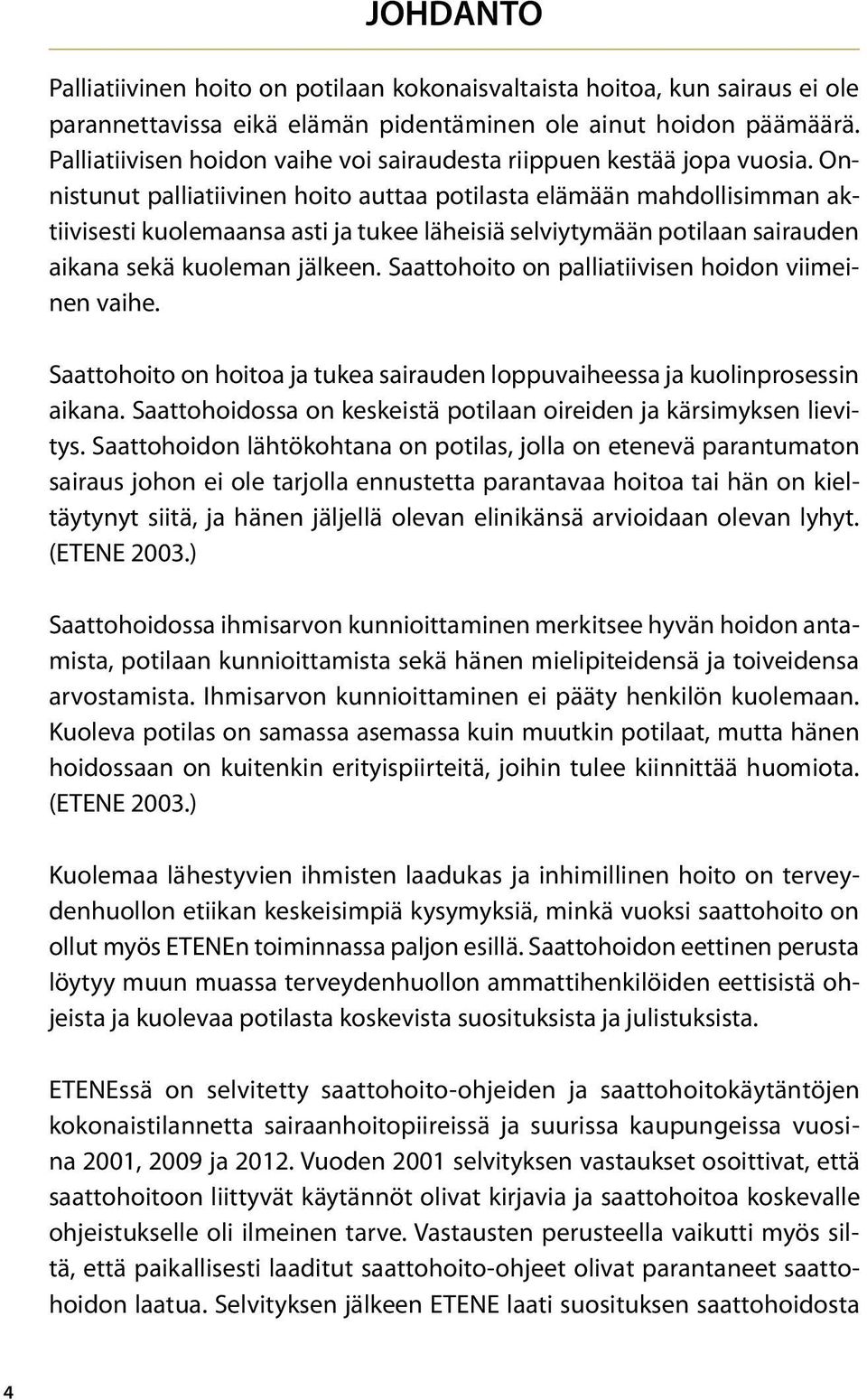 Onnistunut palliatiivinen hoito auttaa potilasta elämään mahdollisimman aktiivisesti kuolemaansa asti ja tukee läheisiä selviytymään potilaan sairauden aikana sekä kuoleman jälkeen.