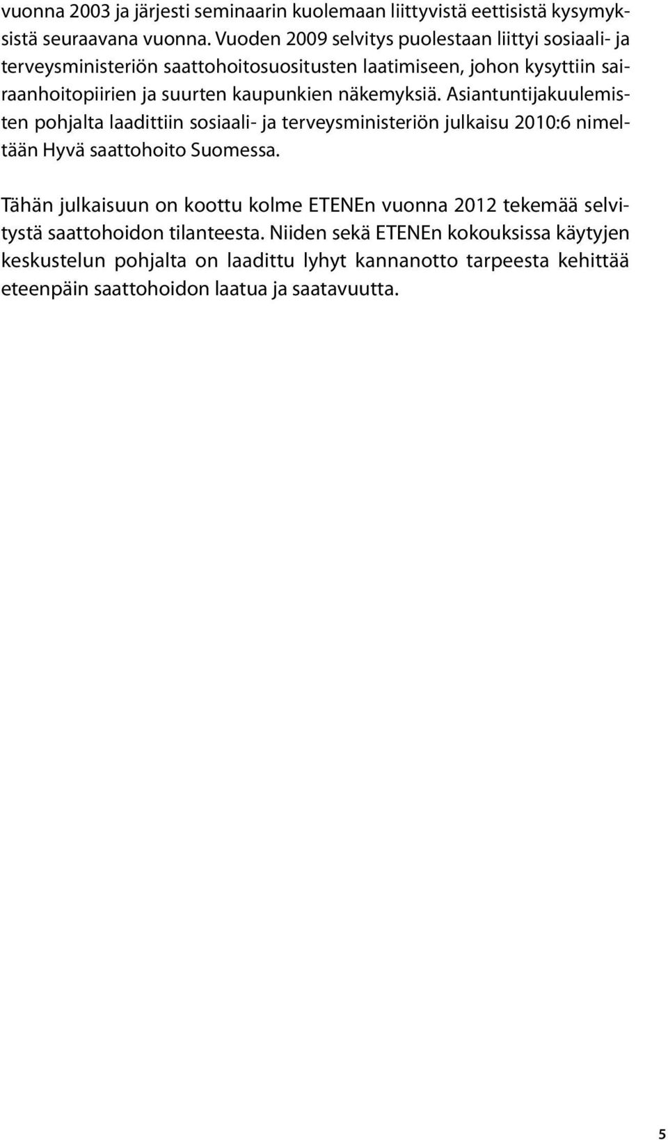 kaupunkien näkemyksiä. Asiantuntijakuulemisten pohjalta laadittiin sosiaali- ja terveysministeriön julkaisu 2010:6 nimeltään Hyvä saattohoito Suomessa.