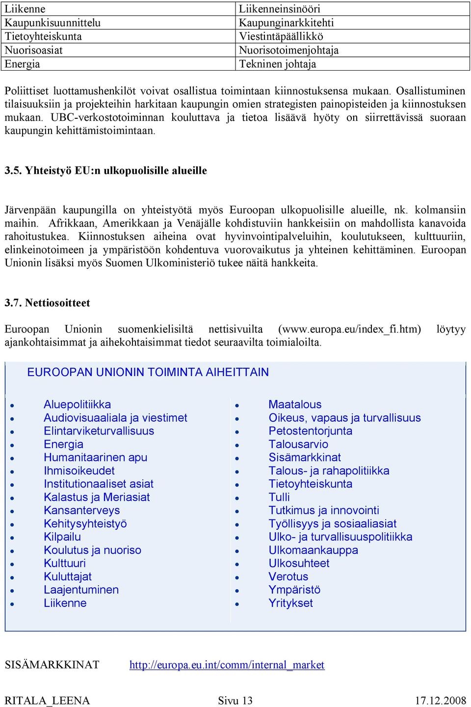UBC-verkostotoiminnan kouluttava ja tietoa lisäävä hyöty on siirrettävissä suoraan kaupungin kehittämistoimintaan. 3.5.