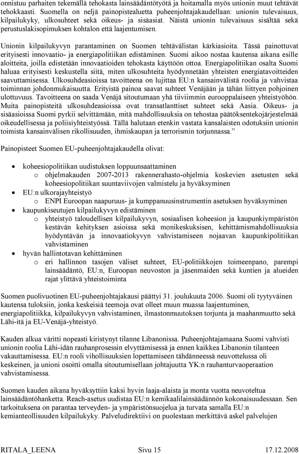 Näistä unionin tulevaisuus sisältää sekä perustuslakisopimuksen kohtalon että laajentumisen. Unionin kilpailukyvyn parantaminen on Suomen tehtävälistan kärkiasioita.