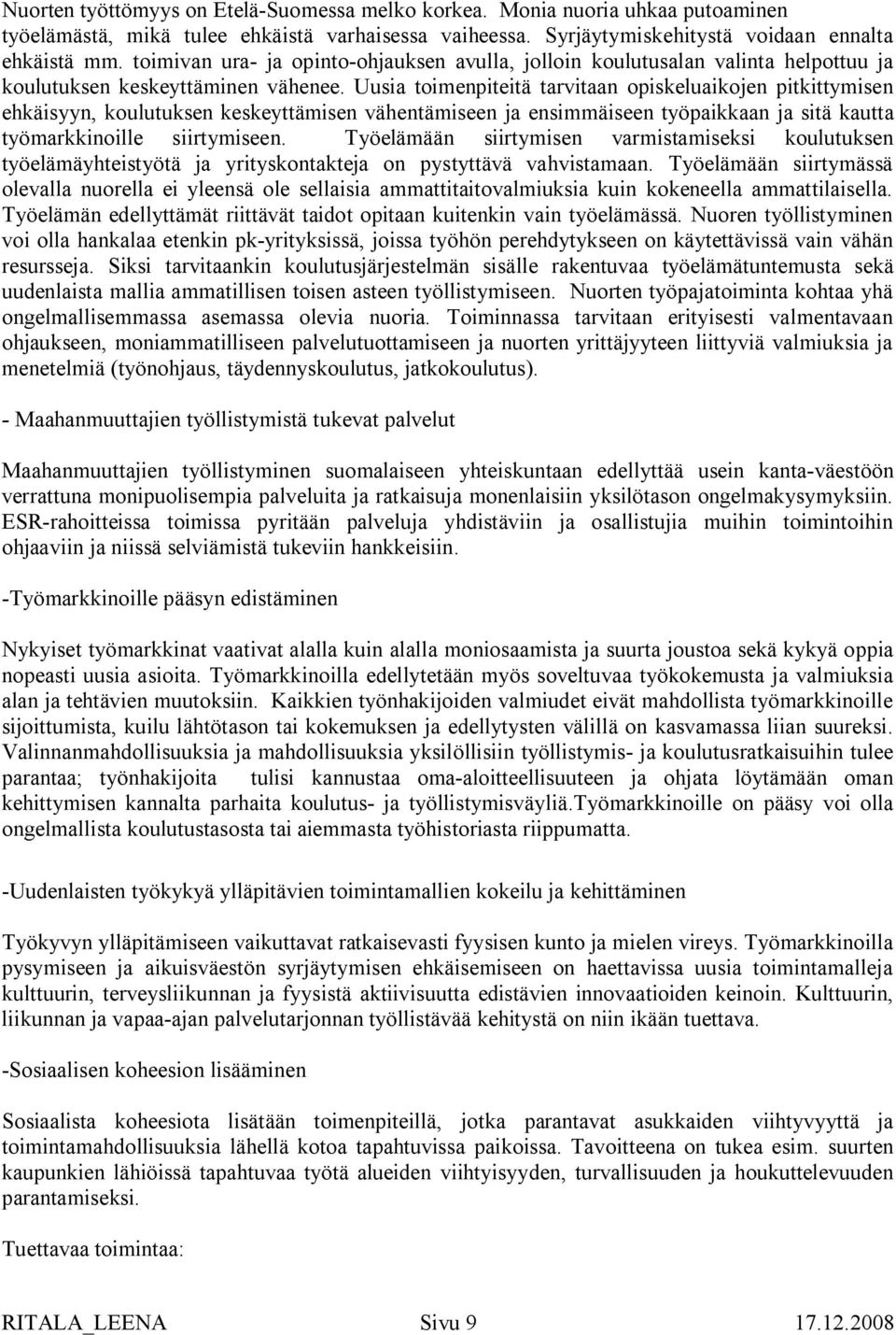 Uusia toimenpiteitä tarvitaan opiskeluaikojen pitkittymisen ehkäisyyn, koulutuksen keskeyttämisen vähentämiseen ja ensimmäiseen työpaikkaan ja sitä kautta työmarkkinoille siirtymiseen.