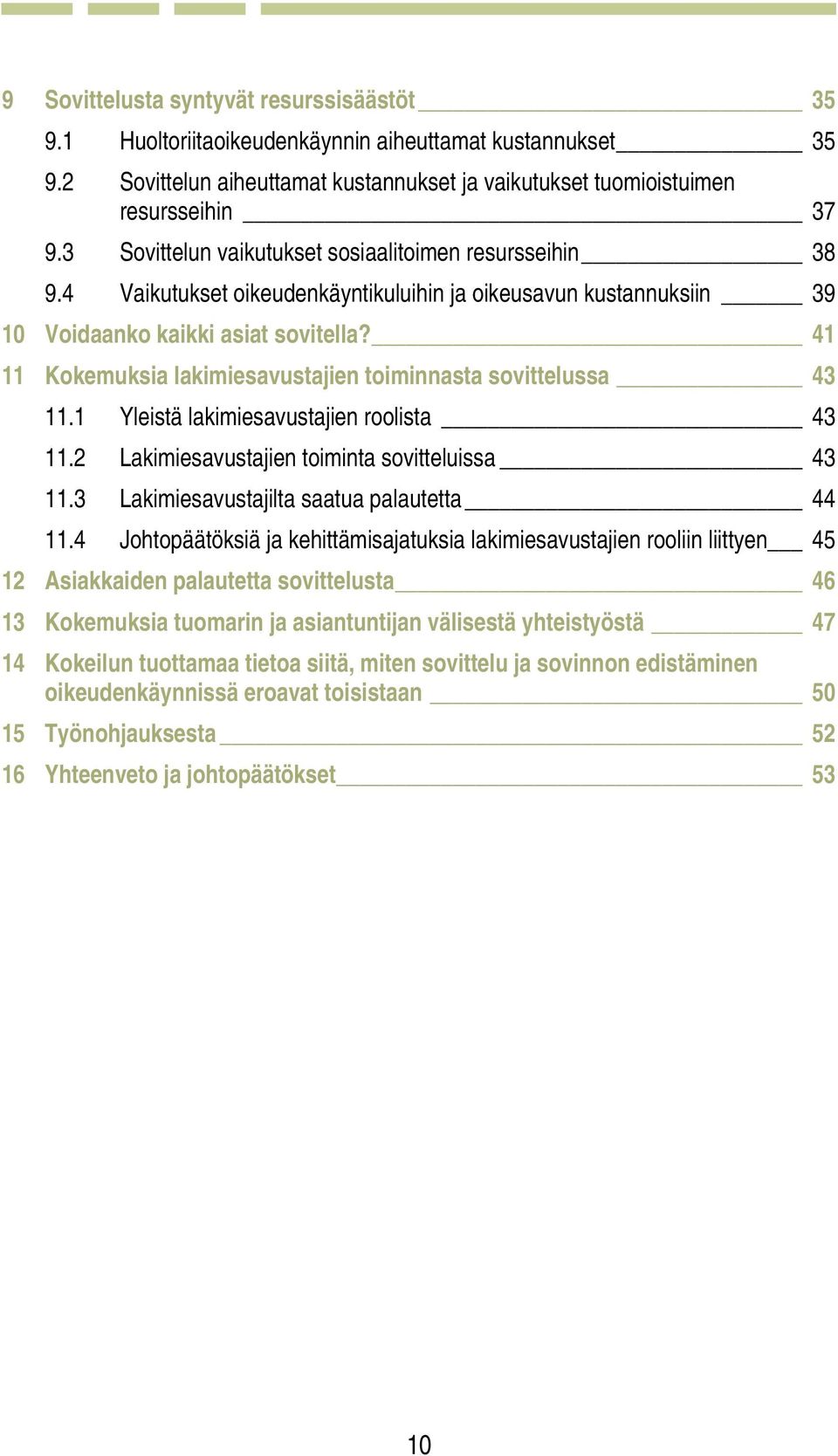 41 11 Kokemuksia lakimiesavustajien toiminnasta sovittelussa 43 11.1 Yleistä lakimiesavustajien roolista 43 11.2 Lakimiesavustajien toiminta sovitteluissa 43 11.