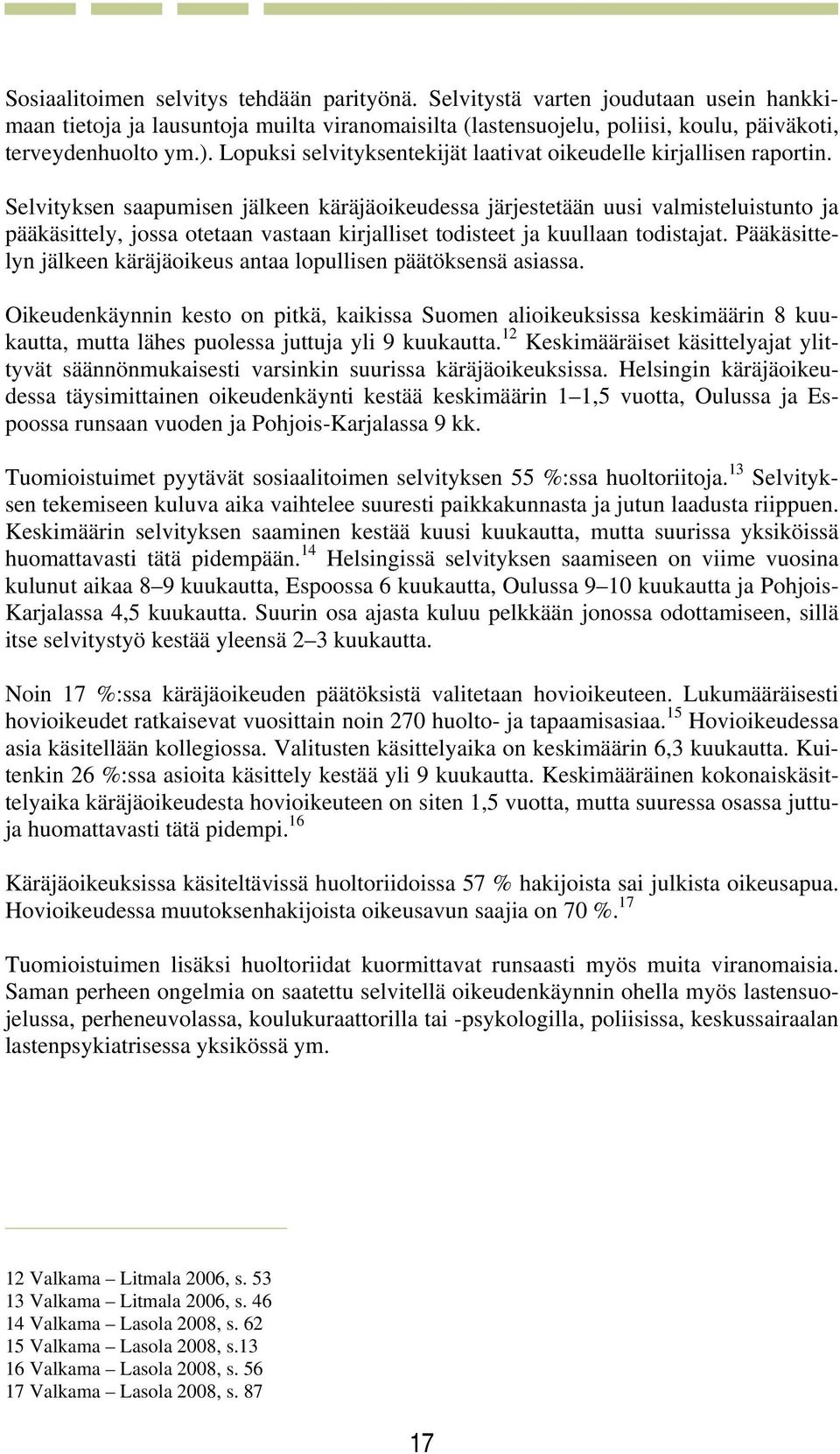 Selvityksen saapumisen jälkeen käräjäoikeudessa järjestetään uusi valmisteluistunto ja pääkäsittely, jossa otetaan vastaan kirjalliset todisteet ja kuullaan todistajat.