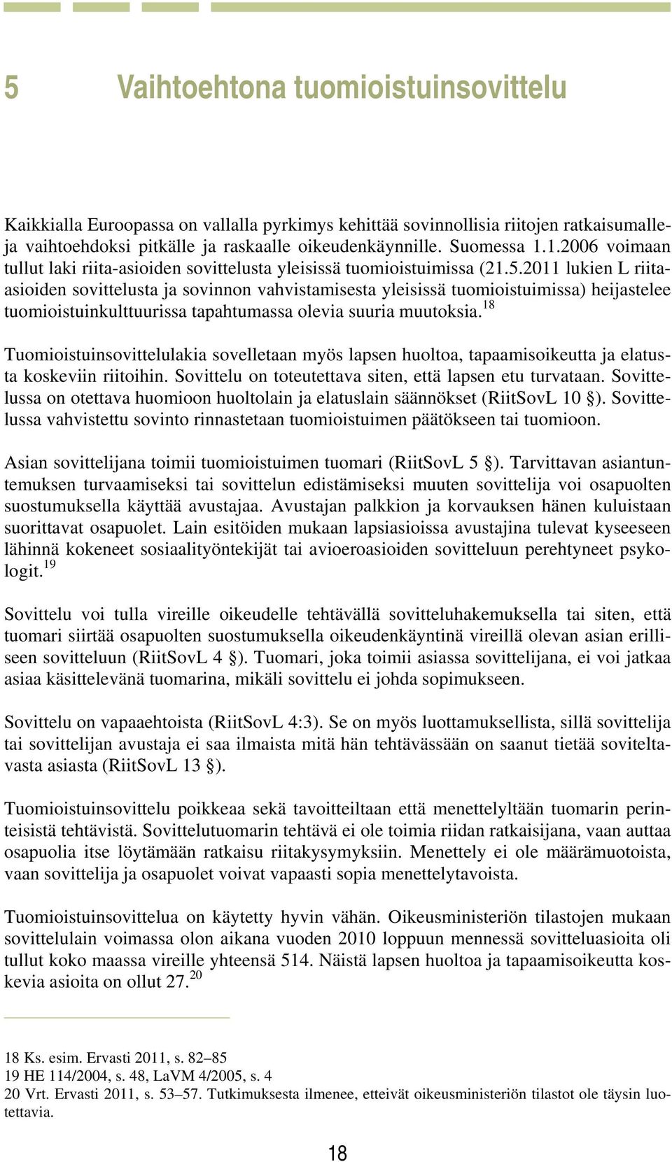 2011 lukien L riitaasioiden sovittelusta ja sovinnon vahvistamisesta yleisissä tuomioistuimissa) heijastelee tuomioistuinkulttuurissa tapahtumassa olevia suuria muutoksia.