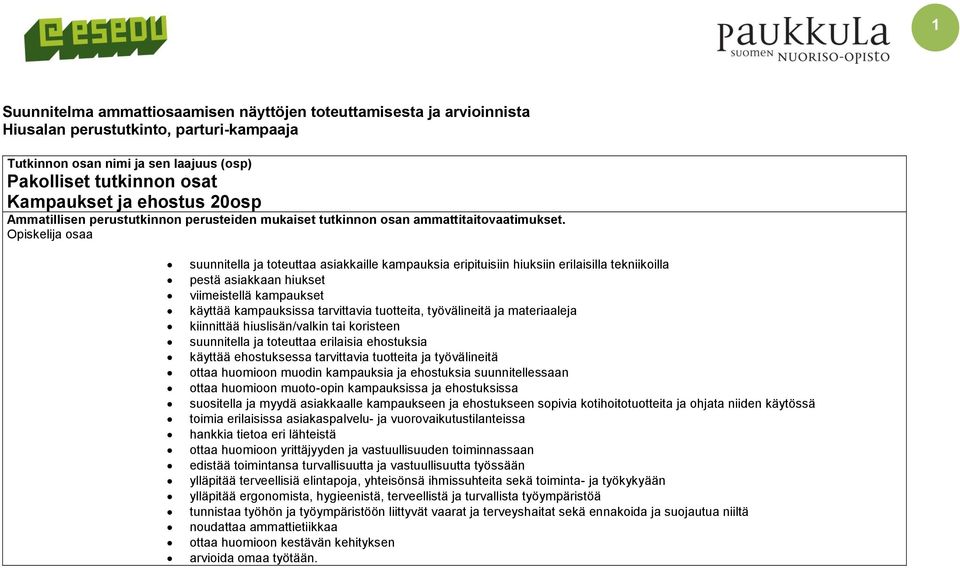 Opiskelija osaa suunnitella ja toteuttaa asiakkaille kampauksia eripituisiin hiuksiin erilaisilla tekniikoilla pestä asiakkaan hiukset viimeistellä kampaukset käyttää kampauksissa tarvittavia