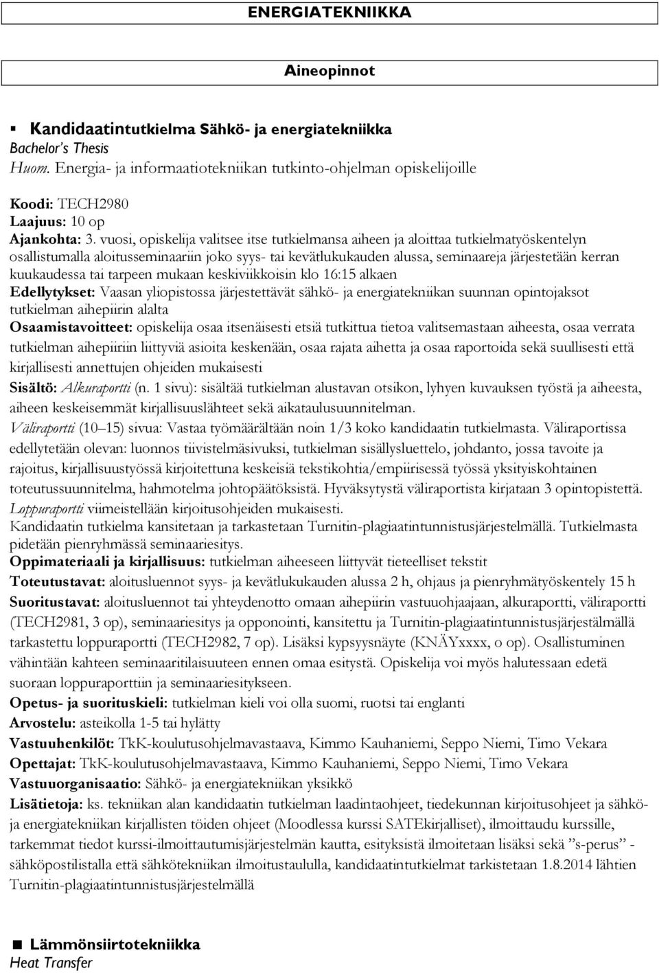 vuosi, opiskelija valitsee itse tutkielmansa aiheen ja aloittaa tutkielmatyöskentelyn osallistumalla aloitusseminaariin joko syys- tai kevätlukukauden alussa, seminaareja järjestetään kerran