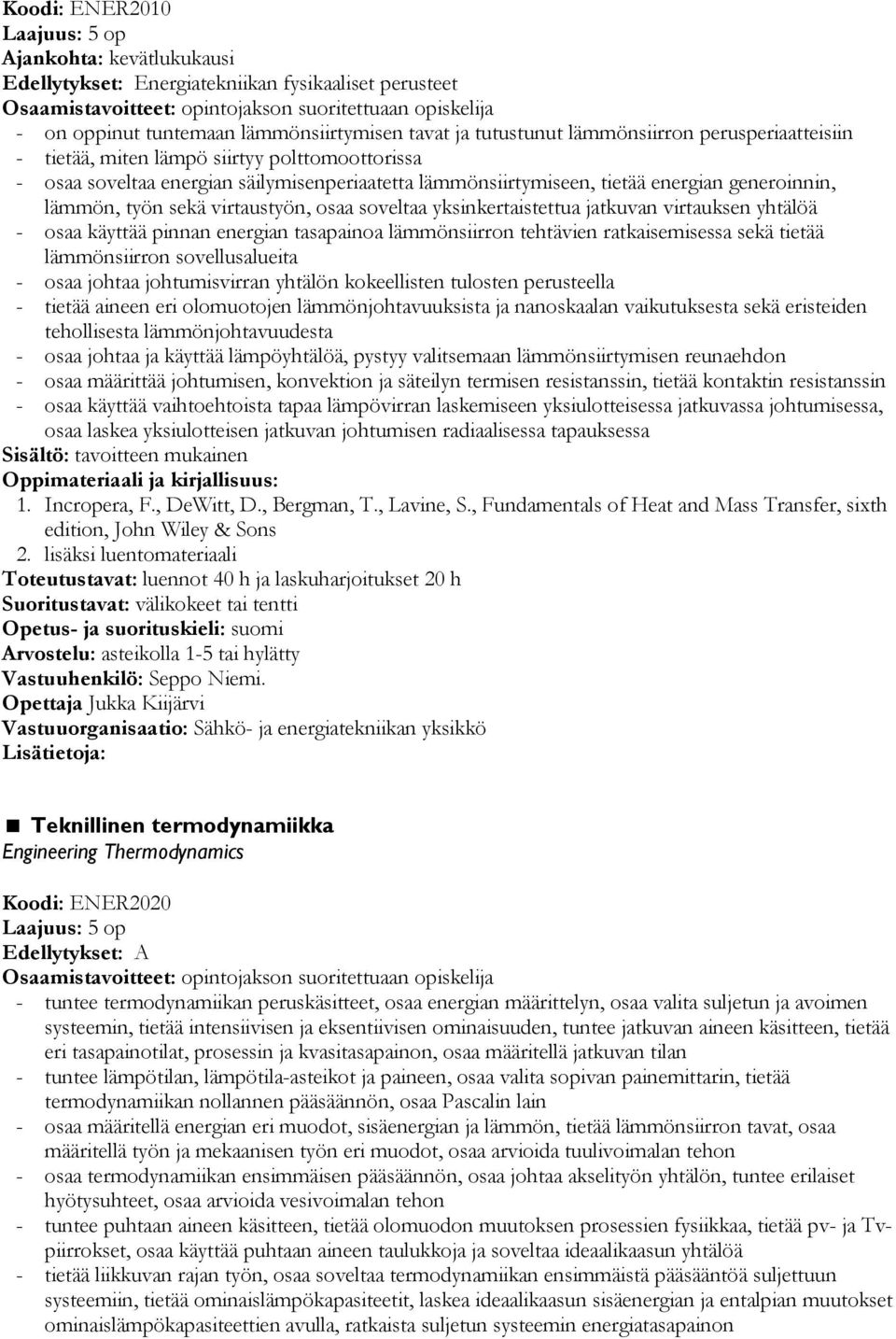 työn sekä virtaustyön, osaa soveltaa yksinkertaistettua jatkuvan virtauksen yhtälöä - osaa käyttää pinnan energian tasapainoa lämmönsiirron tehtävien ratkaisemisessa sekä tietää lämmönsiirron