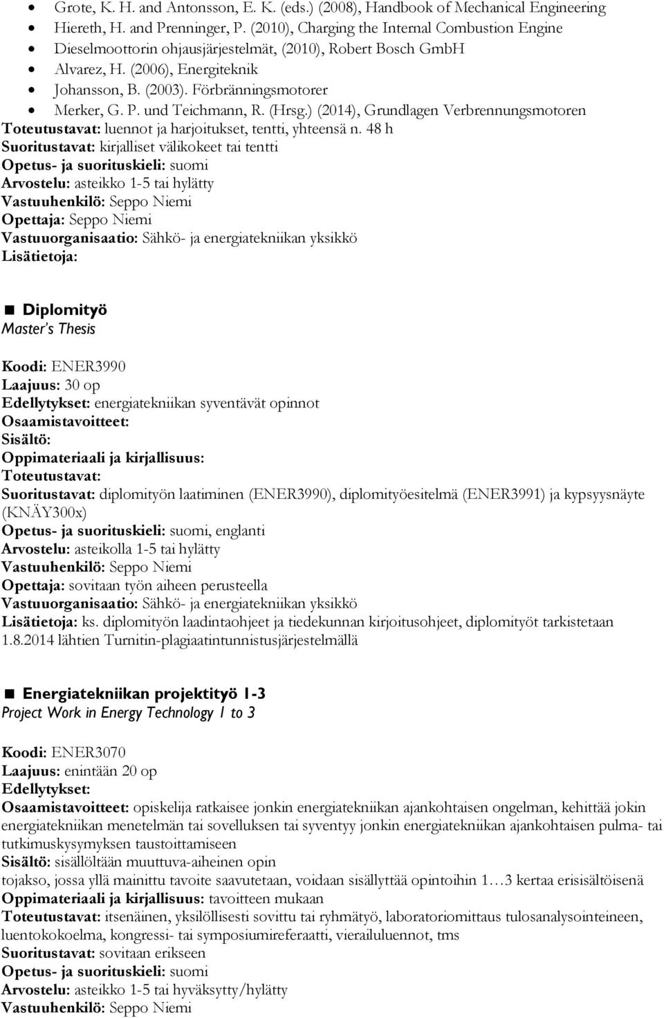 und Teichmann, R. (Hrsg.) (2014), Grundlagen Verbrennungsmotoren Toteutustavat: luennot ja harjoitukset, tentti, yhteensä n.