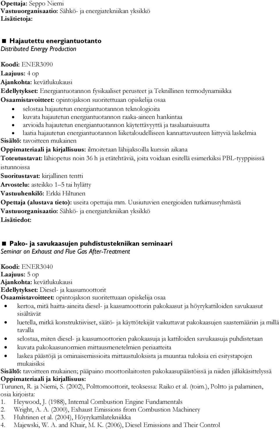 hankintaa arvioida hajautetun energiantuotannon käytettävyyttä ja tasalaatuisuutta laatia hajautetun energiantuotannon liiketaloudelliseen kannattavuuteen liittyviä laskelmia ilmoitetaan