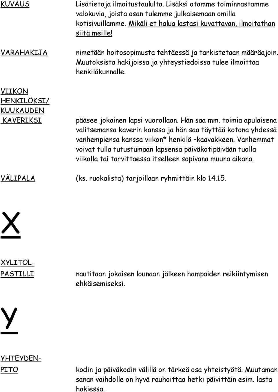 pääsee jokainen lapsi vuorollaan. Hän saa mm. toimia apulaisena valitsemansa kaverin kanssa ja hän saa täyttää kotona yhdessä vanhempiensa kanssa viikon* henkilö kaavakkeen.