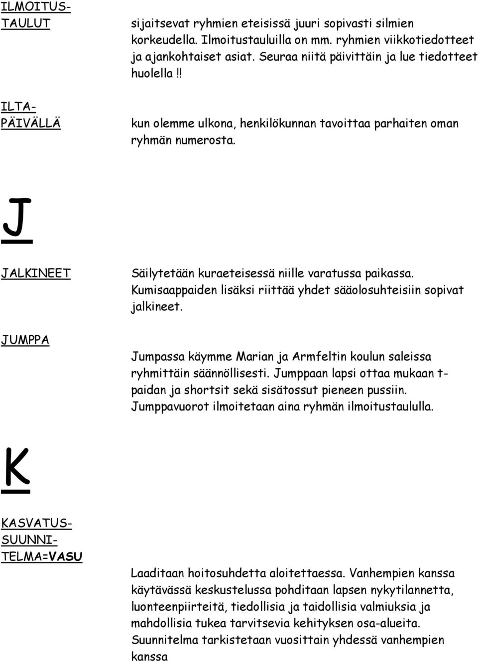 Kumisaappaiden lisäksi riittää yhdet sääolosuhteisiin sopivat jalkineet. Jumpassa käymme Marian ja Armfeltin koulun saleissa ryhmittäin säännöllisesti.