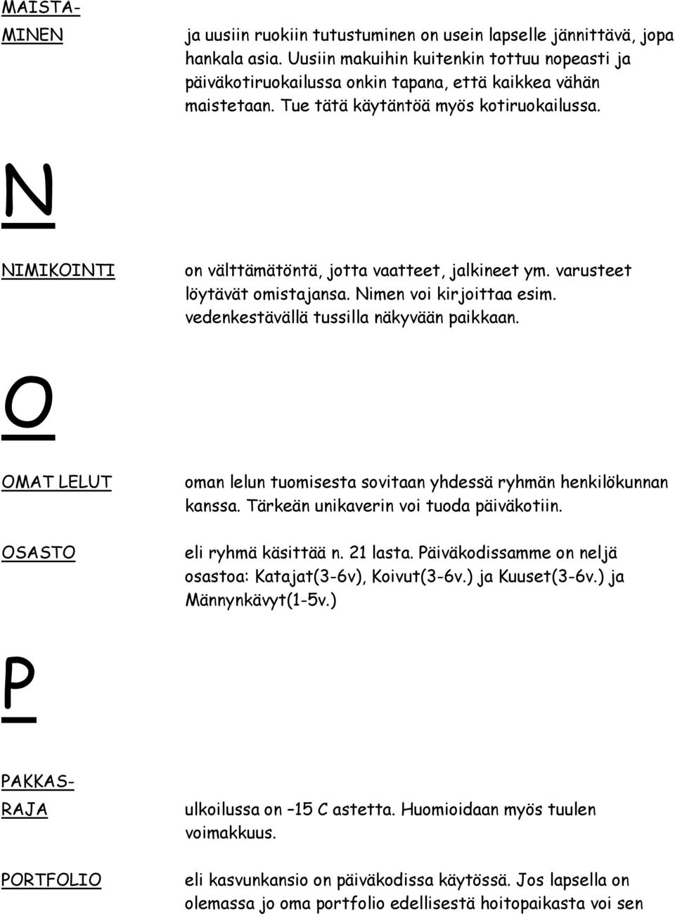 N NIMIKOINTI on välttämätöntä, jotta vaatteet, jalkineet ym. varusteet löytävät omistajansa. Nimen voi kirjoittaa esim. vedenkestävällä tussilla näkyvään paikkaan.