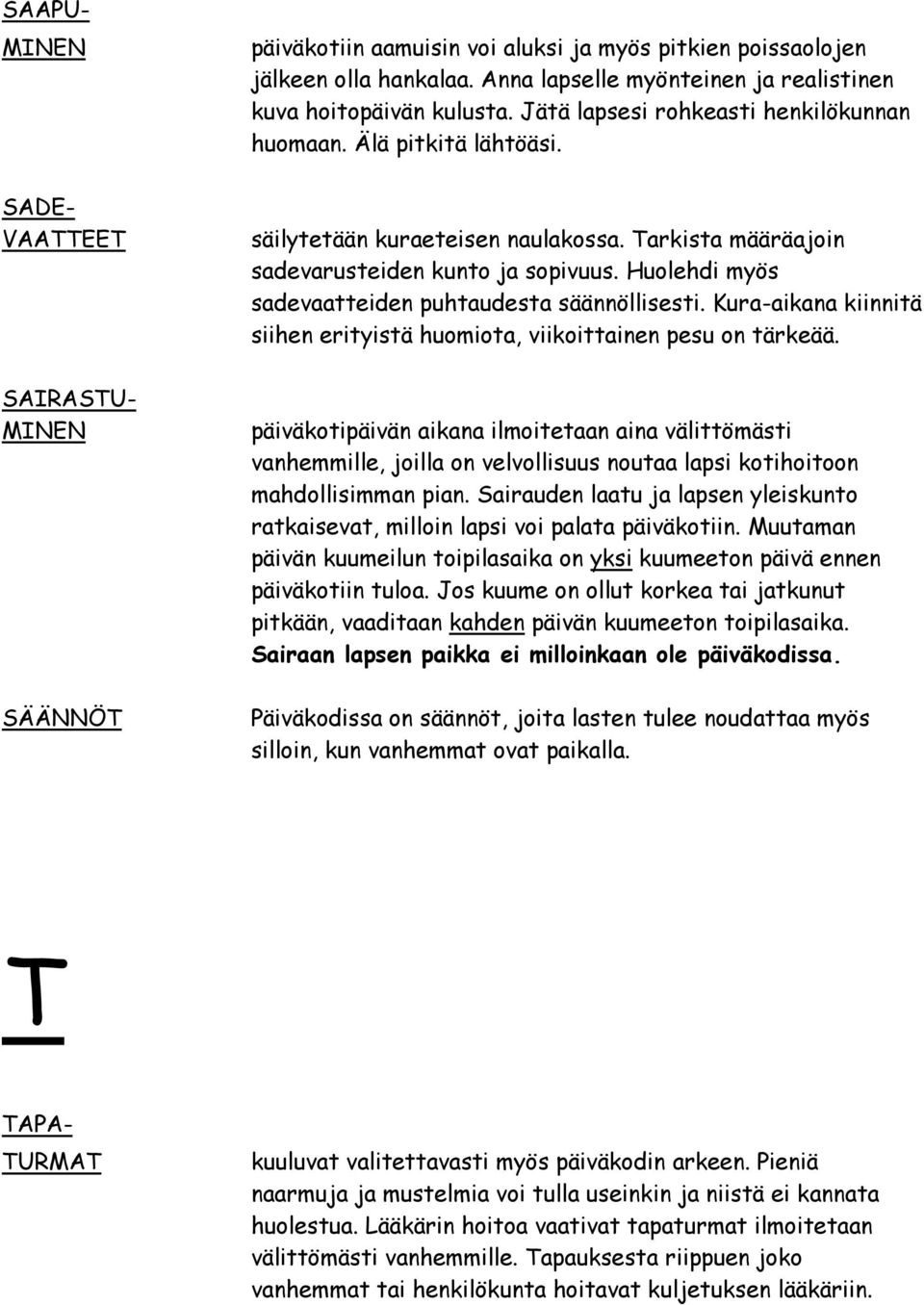 Tarkista määräajoin sadevarusteiden kunto ja sopivuus. Huolehdi myös sadevaatteiden puhtaudesta säännöllisesti. Kura-aikana kiinnitä siihen erityistä huomiota, viikoittainen pesu on tärkeää.