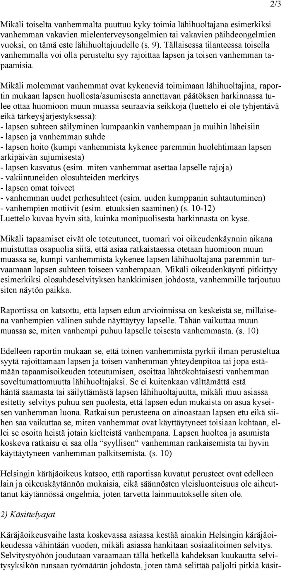 Mikäli molemmat vanhemmat ovat kykeneviä toimimaan lähihuoltajina, raportin mukaan lapsen huollosta/asumisesta annettavan päätöksen harkinnassa tulee ottaa huomioon muun muassa seuraavia seikkoja
