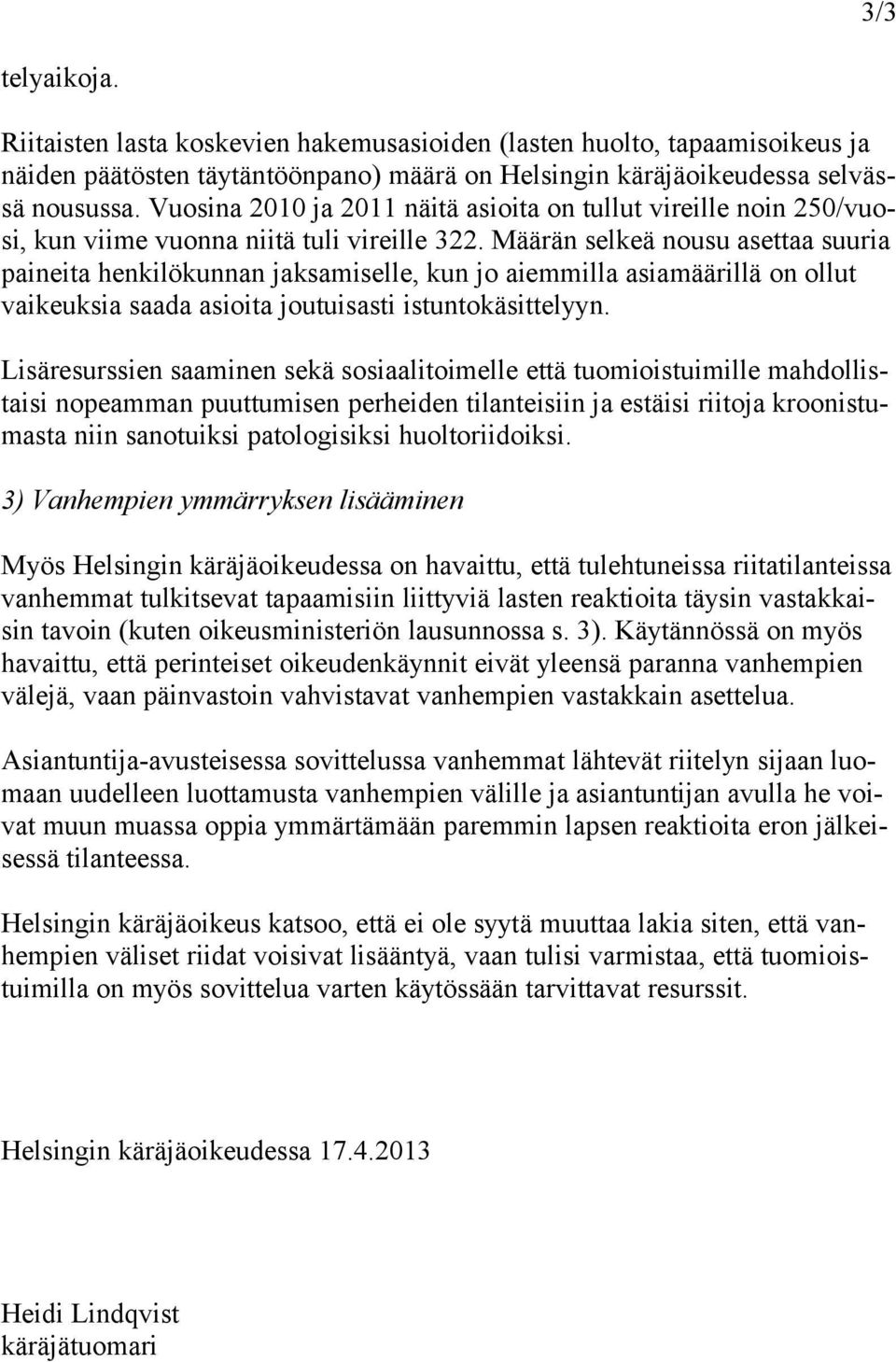 Määrän selkeä nousu asettaa suuria paineita henkilökunnan jaksamiselle, kun jo aiemmilla asiamäärillä on ollut vaikeuksia saada asioita joutuisasti istuntokäsittelyyn.
