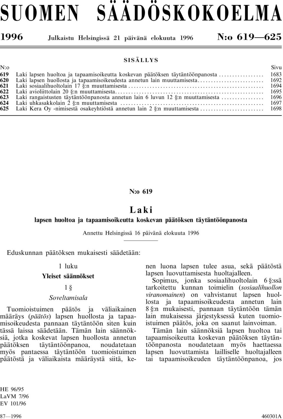 .. 1695 623 Laki rangaistusten täytäntöönpanosta annetun lain 6 luvun 12 :n muuttamisesta... 1696 624 Laki uhkasakkolain 2 :n muuttamisesta.