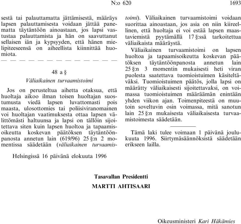 48 a Väliaikainen turvaamistoimi Jos on perusteltua aihetta otaksua, että huoltaja aikoo ilman toisen huoltajan suostumusta viedä lapsen luvattomasti pois maasta, ulosottomies tai poliisiviranomainen