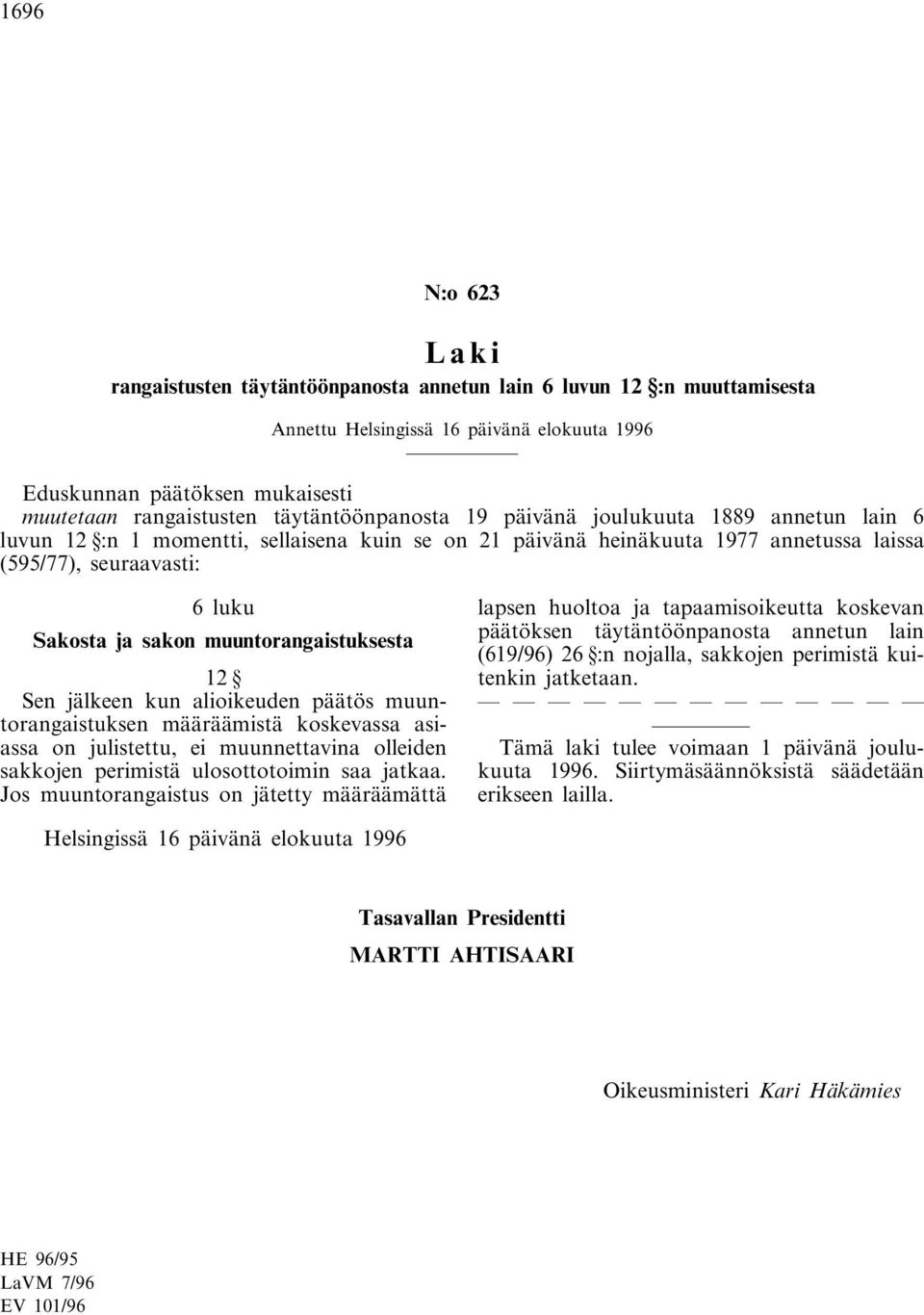 muuntorangaistuksesta 12 Sen jälkeen kun alioikeuden päätös muuntorangaistuksen määräämistä koskevassa asiassa on julistettu, ei muunnettavina olleiden sakkojen perimistä ulosottotoimin saa jatkaa.