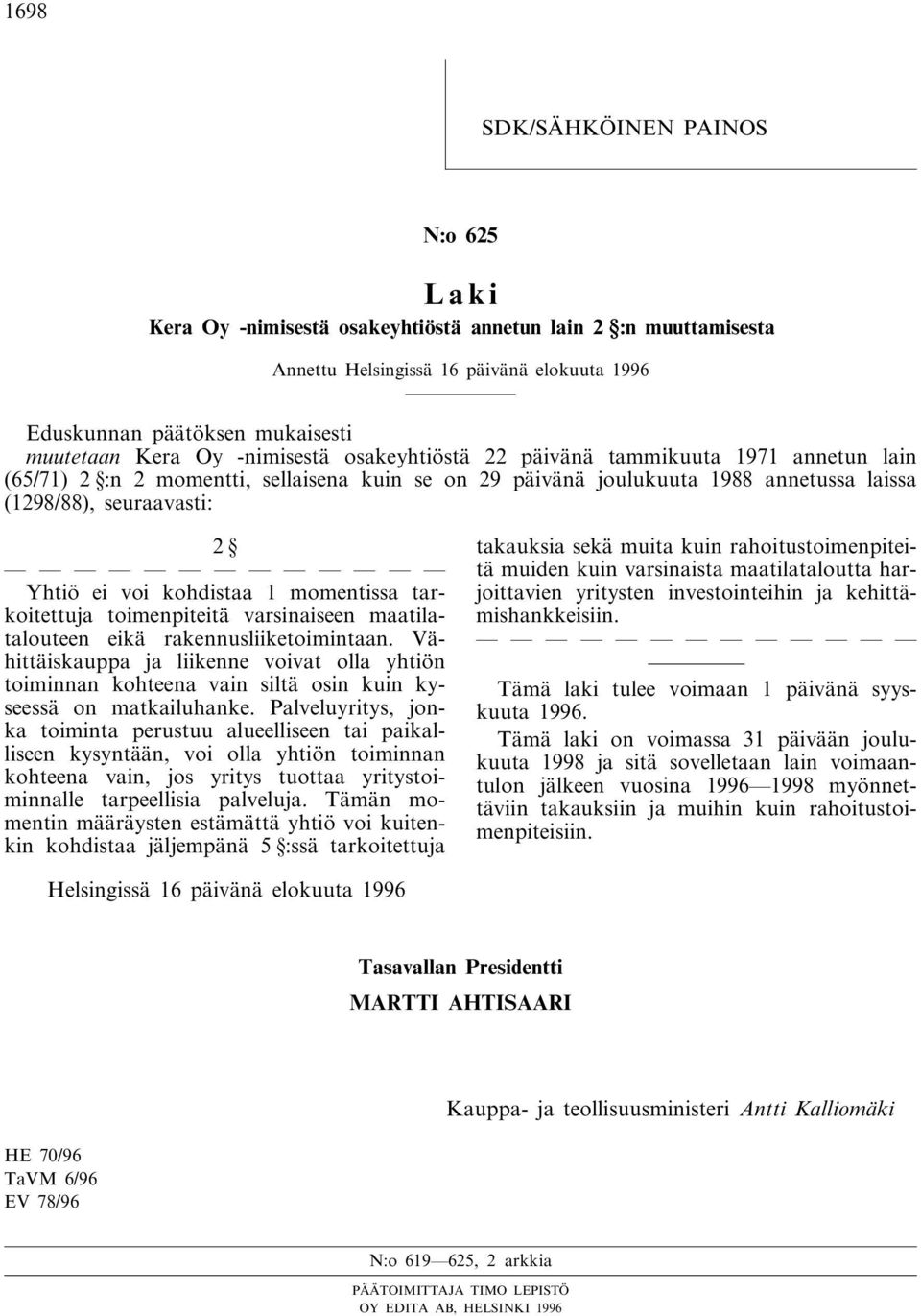 kohdistaa 1 momentissa tarkoitettuja toimenpiteitä varsinaiseen maatilatalouteen eikä rakennusliiketoimintaan.