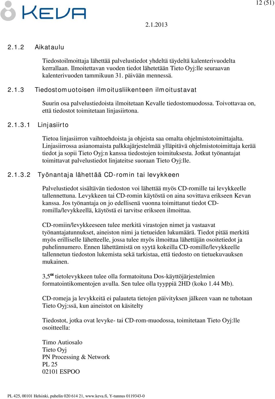 Toivottavaa on, että tiedostot toimitetaan linjasiirtona. Tietoa linjasiirron vaihtoehdoista ja ohjeista saa omalta ohjelmistotoimittajalta.