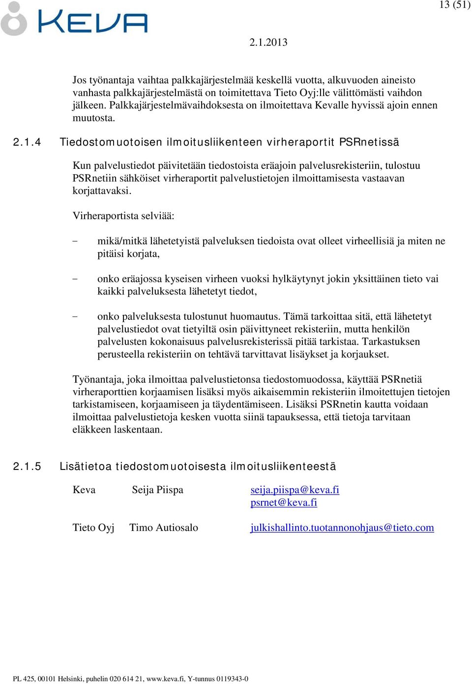 4 Tiedostomuotoisen ilmoitusliikenteen virheraportit PSRnetissä Kun palvelustiedot päivitetään tiedostoista eräajoin palvelusrekisteriin, tulostuu PSRnetiin sähköiset virheraportit palvelustietojen