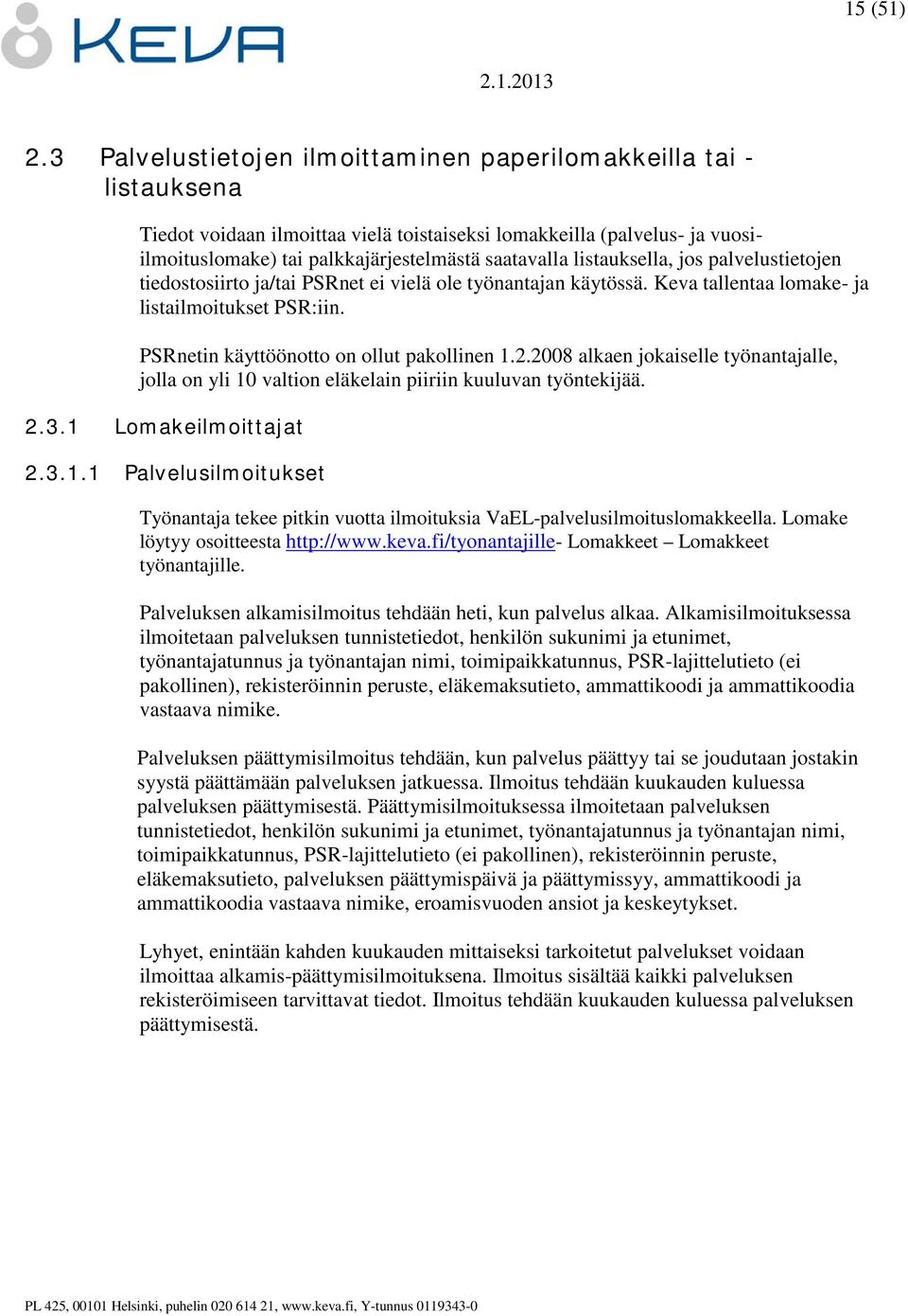 listauksella, jos palvelustietojen tiedostosiirto ja/tai PSRnet ei vielä ole työnantajan käytössä. Keva tallentaa lomake- ja listailmoitukset PSR:iin. PSRnetin käyttöönotto on ollut pakollinen 1.2.