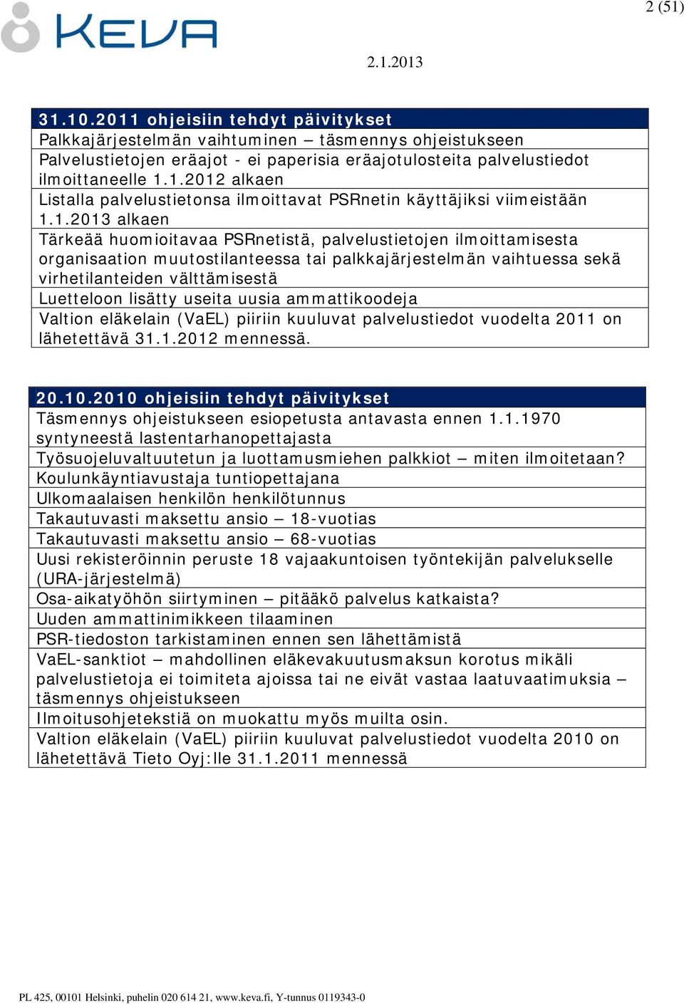 lisätty useita uusia ammattikoodeja Valtion eläkelain (VaEL) piiriin kuuluvat palvelustiedot vuodelta 2011 on lähetettävä 31.1.2012 mennessä. 20.10.